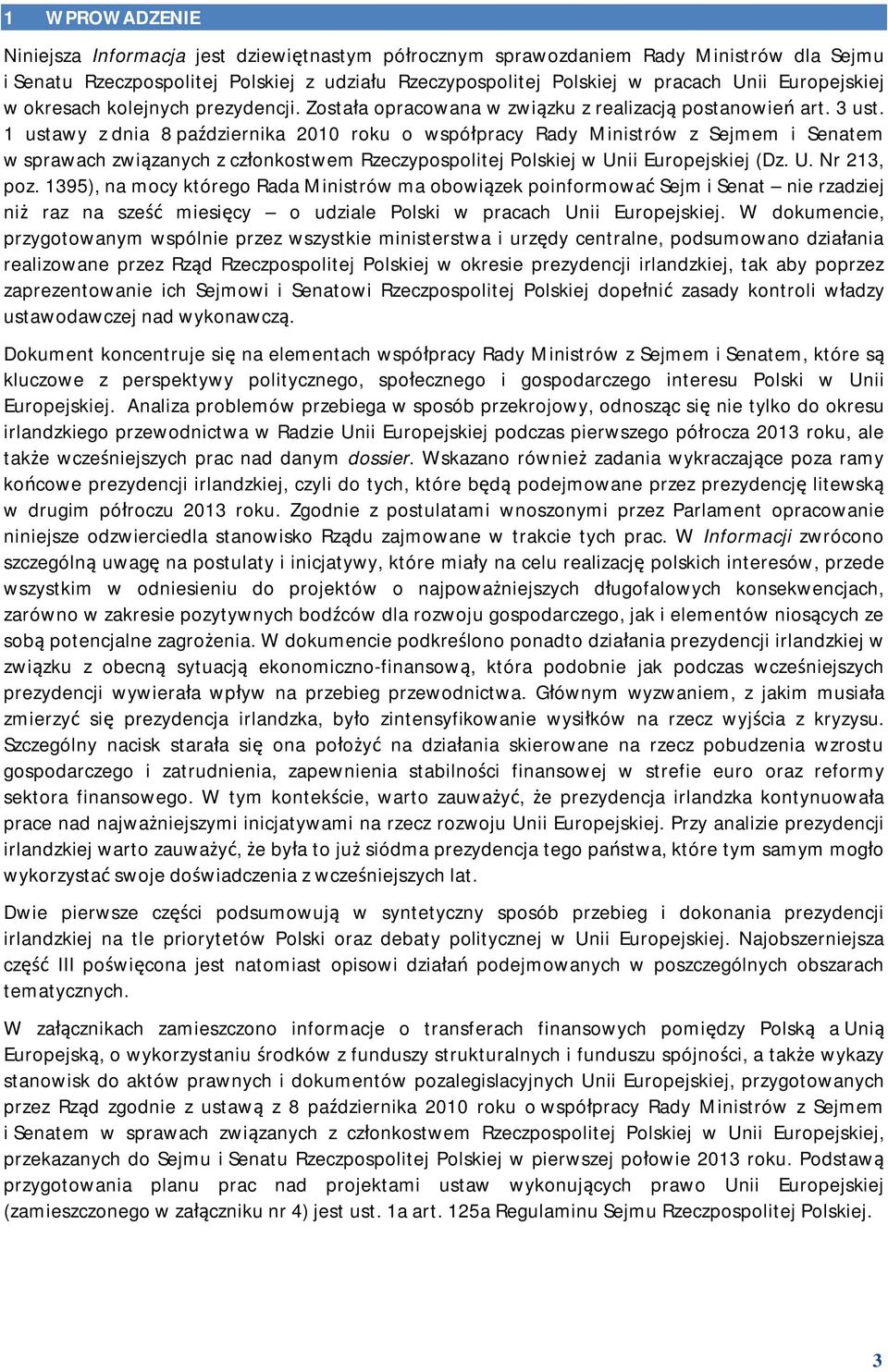 1 ustawy z dnia 8 października 2010 roku o współpracy Rady Ministrów z Sejmem i Senatem w sprawach związanych z członkostwem Rzeczypospolitej Polskiej w Unii Europejskiej (Dz. U. Nr 213, poz.