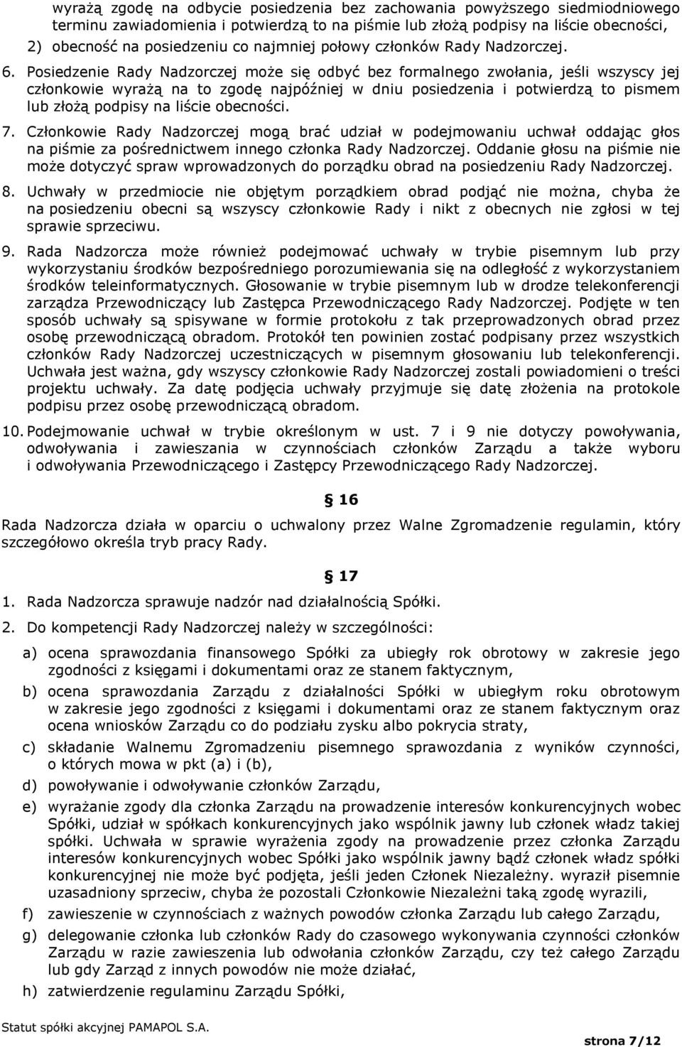 Posiedzenie Rady Nadzorczej może się odbyć bez formalnego zwołania, jeśli wszyscy jej członkowie wyrażą na to zgodę najpóźniej w dniu posiedzenia i potwierdzą to pismem lub złożą podpisy na liście