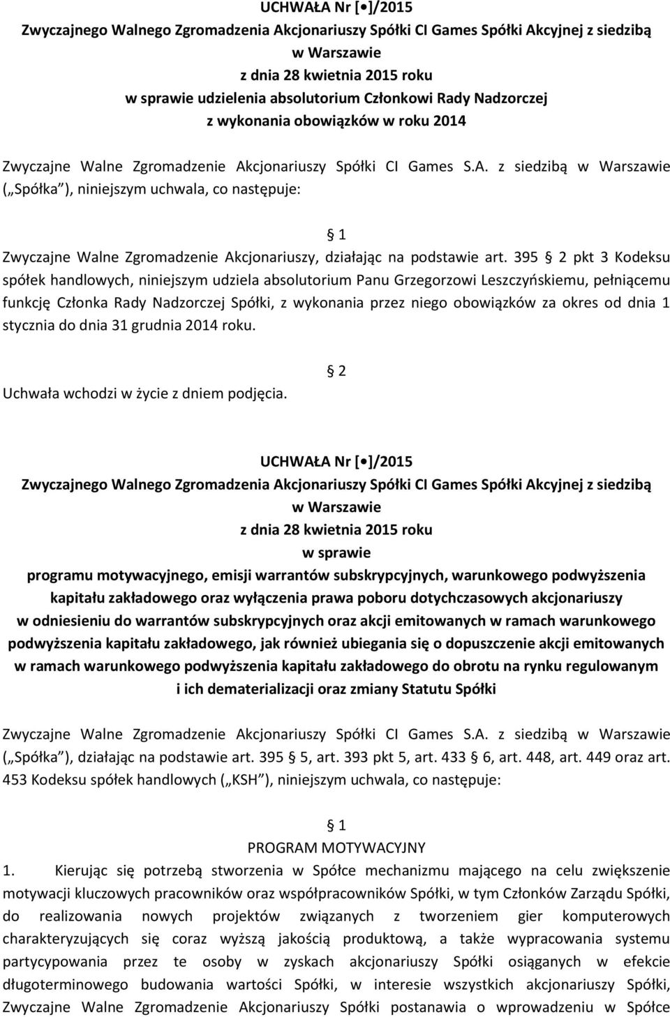 395 pkt 3 Kodeksu spółek handlowych, niniejszym udziela absolutorium Panu Grzegorzowi Leszczyńskiemu, pełniącemu funkcję Członka Rady Nadzorczej Spółki, z wykonania przez niego obowiązków za okres od