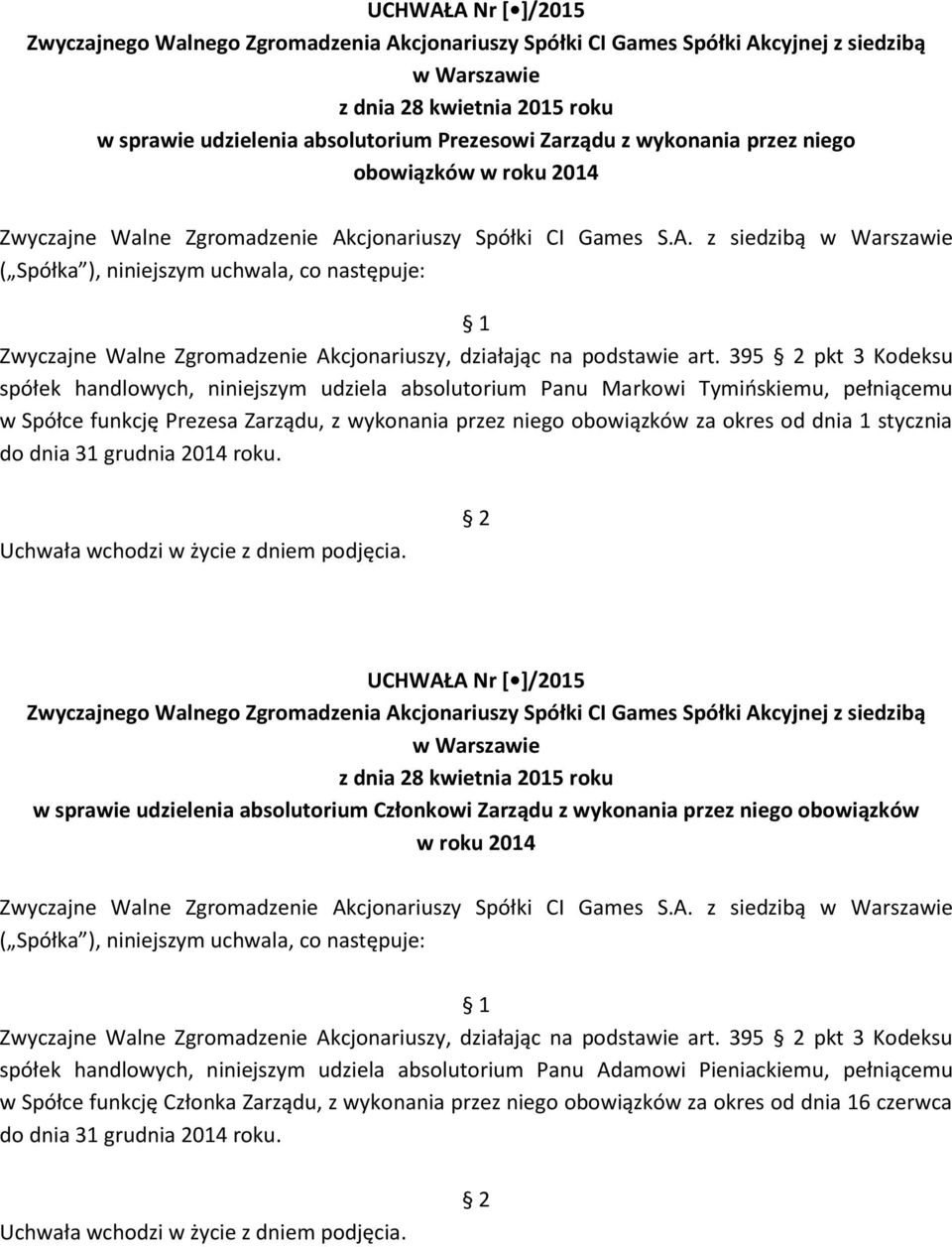 395 pkt 3 Kodeksu spółek handlowych, niniejszym udziela absolutorium Panu Markowi Tymińskiemu, pełniącemu w Spółce funkcję Prezesa Zarządu, z wykonania przez niego obowiązków za okres od dnia 1