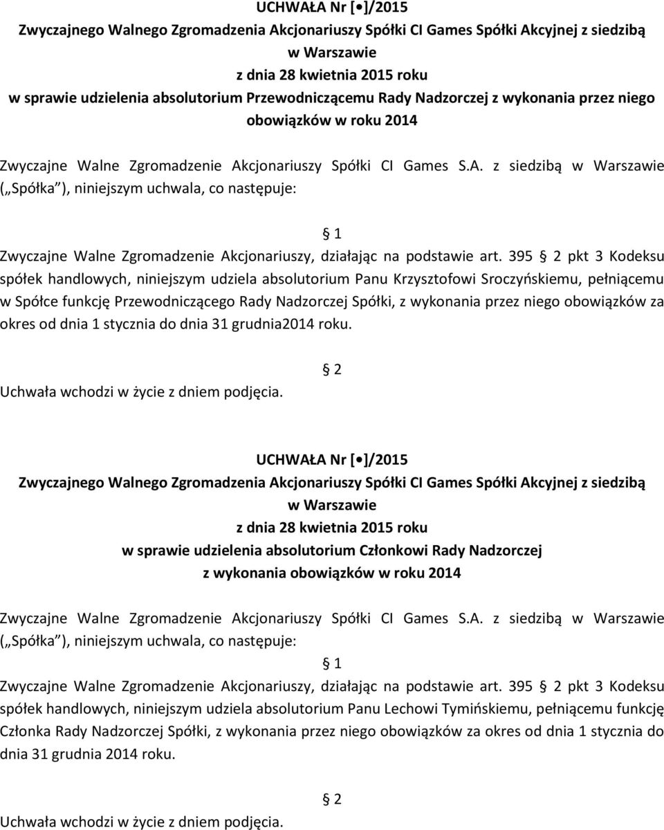 395 pkt 3 Kodeksu spółek handlowych, niniejszym udziela absolutorium Panu Krzysztofowi Sroczyńskiemu, pełniącemu w Spółce funkcję Przewodniczącego Rady Nadzorczej Spółki, z wykonania przez niego