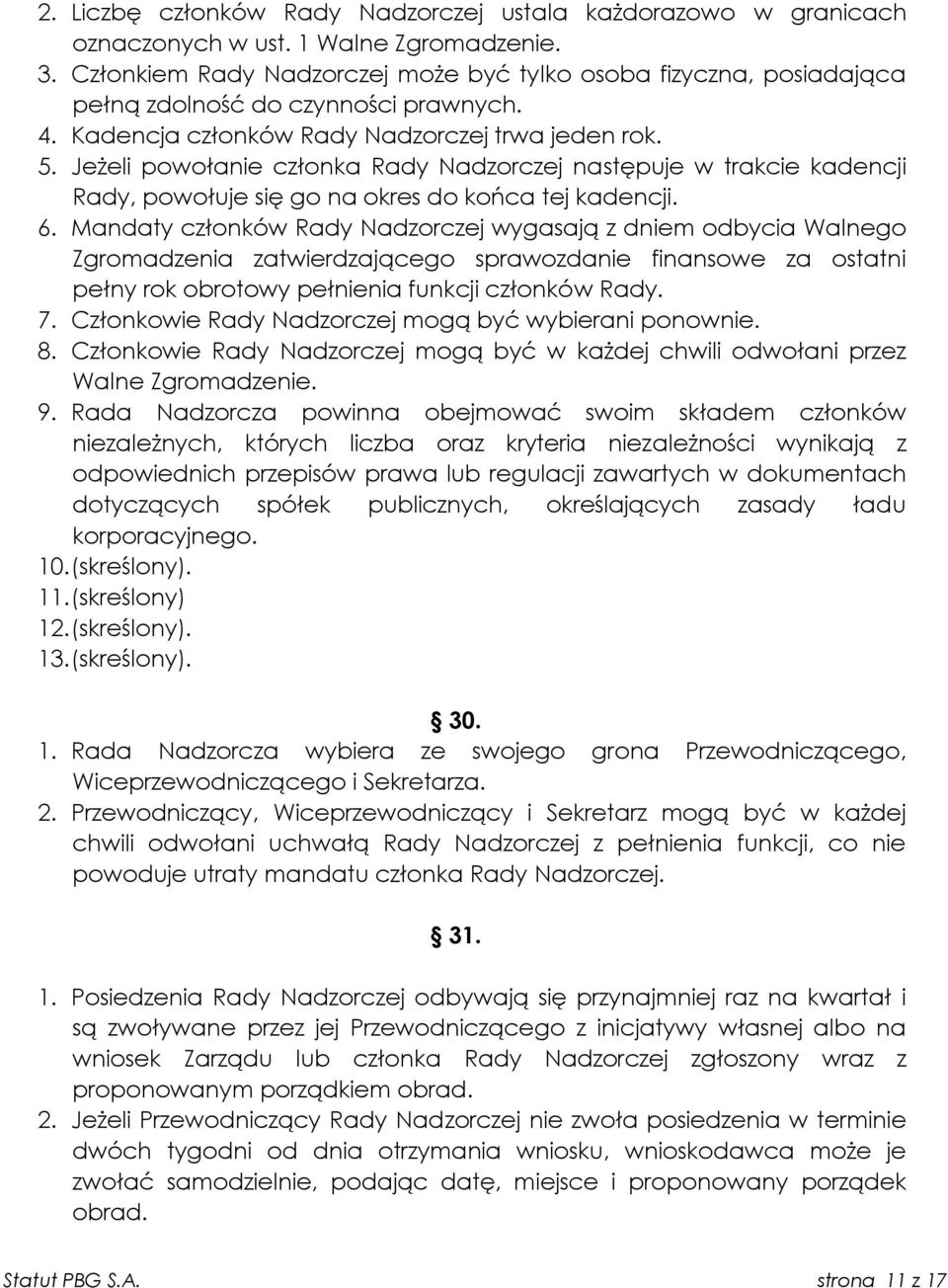 Jeżeli powołanie członka Rady Nadzorczej następuje w trakcie kadencji Rady, powołuje się go na okres do końca tej kadencji. 6.