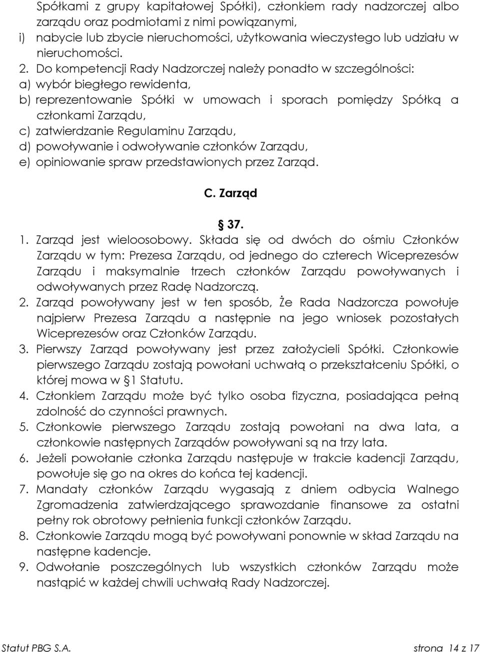 Do kompetencji Rady Nadzorczej należy ponadto w szczególności: a) wybór biegłego rewidenta, b) reprezentowanie Spółki w umowach i sporach pomiędzy Spółką a członkami Zarządu, c) zatwierdzanie