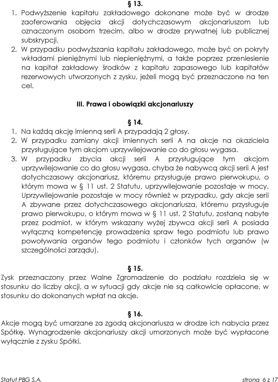 2. W przypadku podwyższania kapitału zakładowego, może być on pokryty wkładami pieniężnymi lub niepieniężnymi, a także poprzez przeniesienie na kapitał zakładowy środków z kapitału zapasowego lub