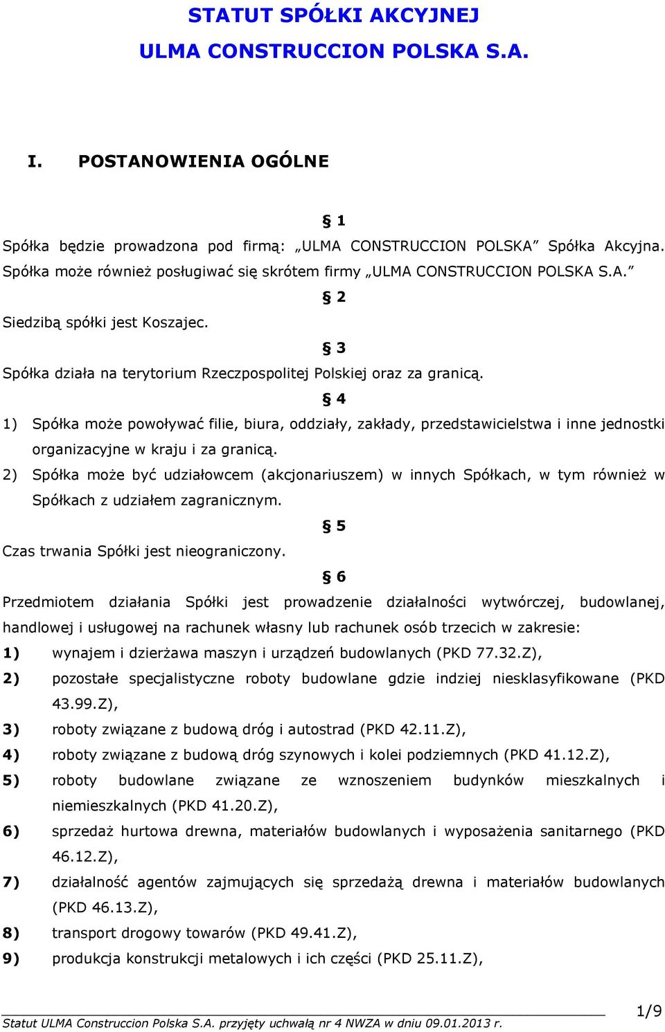 4 1) Spółka może powoływać filie, biura, oddziały, zakłady, przedstawicielstwa i inne jednostki organizacyjne w kraju i za granicą.