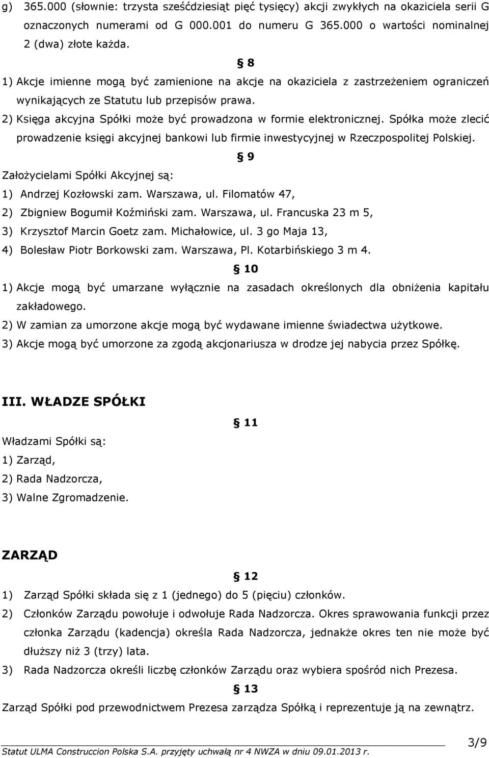2) Księga akcyjna Spółki może być prowadzona w formie elektronicznej. Spółka może zlecić prowadzenie księgi akcyjnej bankowi lub firmie inwestycyjnej w Rzeczpospolitej Polskiej.