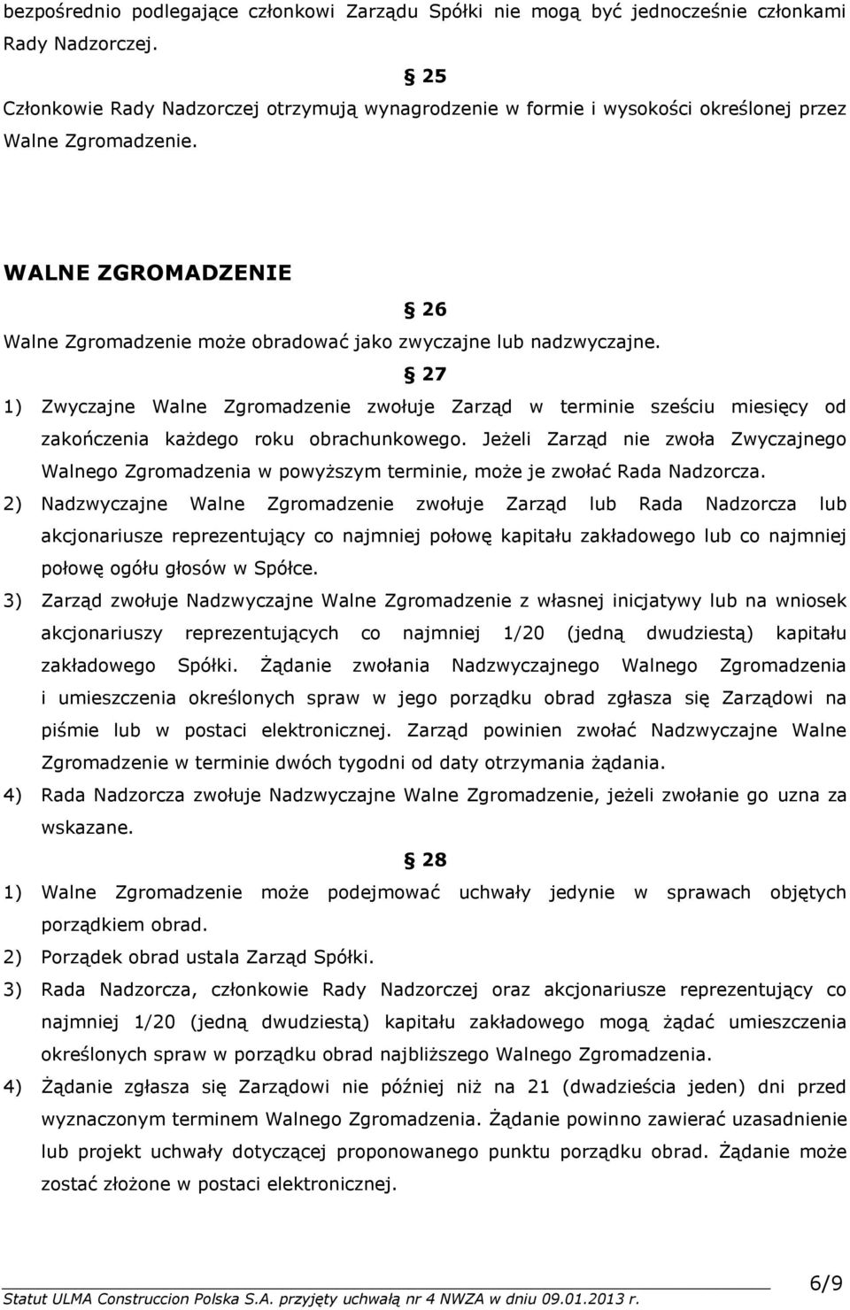 27 1) Zwyczajne Walne Zgromadzenie zwołuje Zarząd w terminie sześciu miesięcy od zakończenia każdego roku obrachunkowego.
