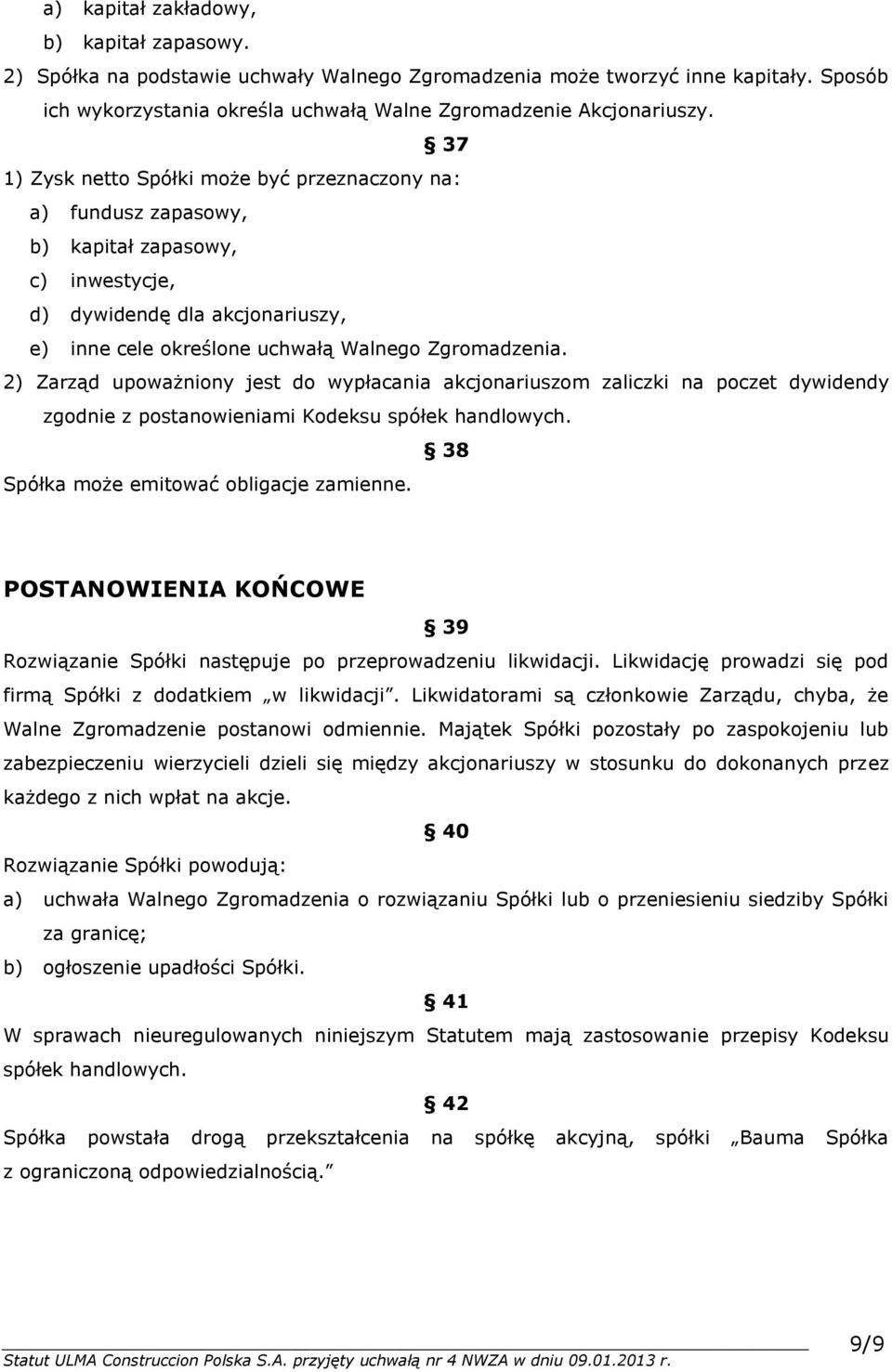 2) Zarząd upoważniony jest do wypłacania akcjonariuszom zaliczki na poczet dywidendy zgodnie z postanowieniami Kodeksu spółek handlowych. 38 Spółka może emitować obligacje zamienne.