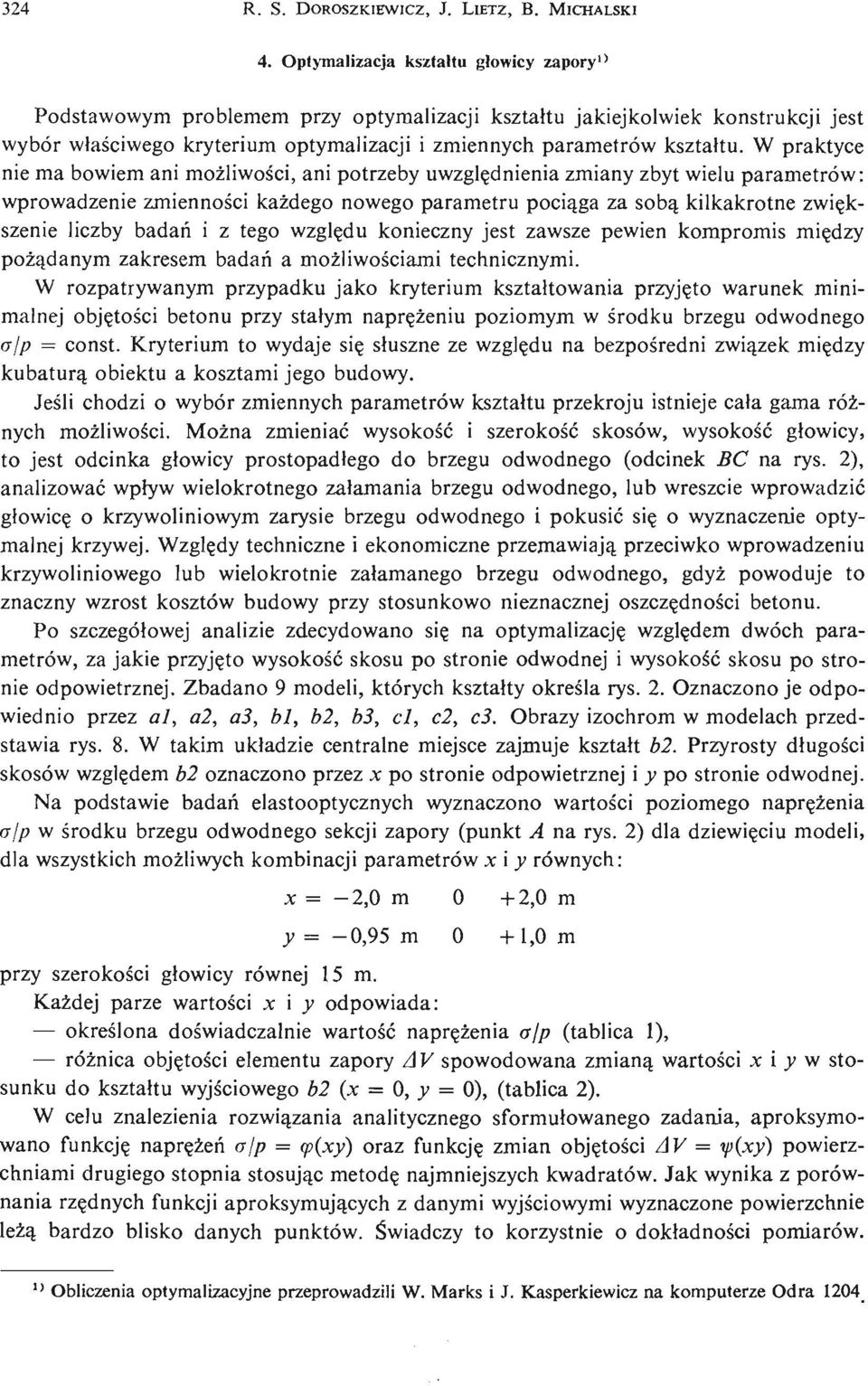W praktyce nie ma bowiem ani moż liwoś ci, ani potrzeby uwzglę dnienia zmiany zbyt wielu parametrów: wprowadzenie zmiennoś ci każ dego nowego parametru pocią ga za sobą kilkakrotne zwię k szenie
