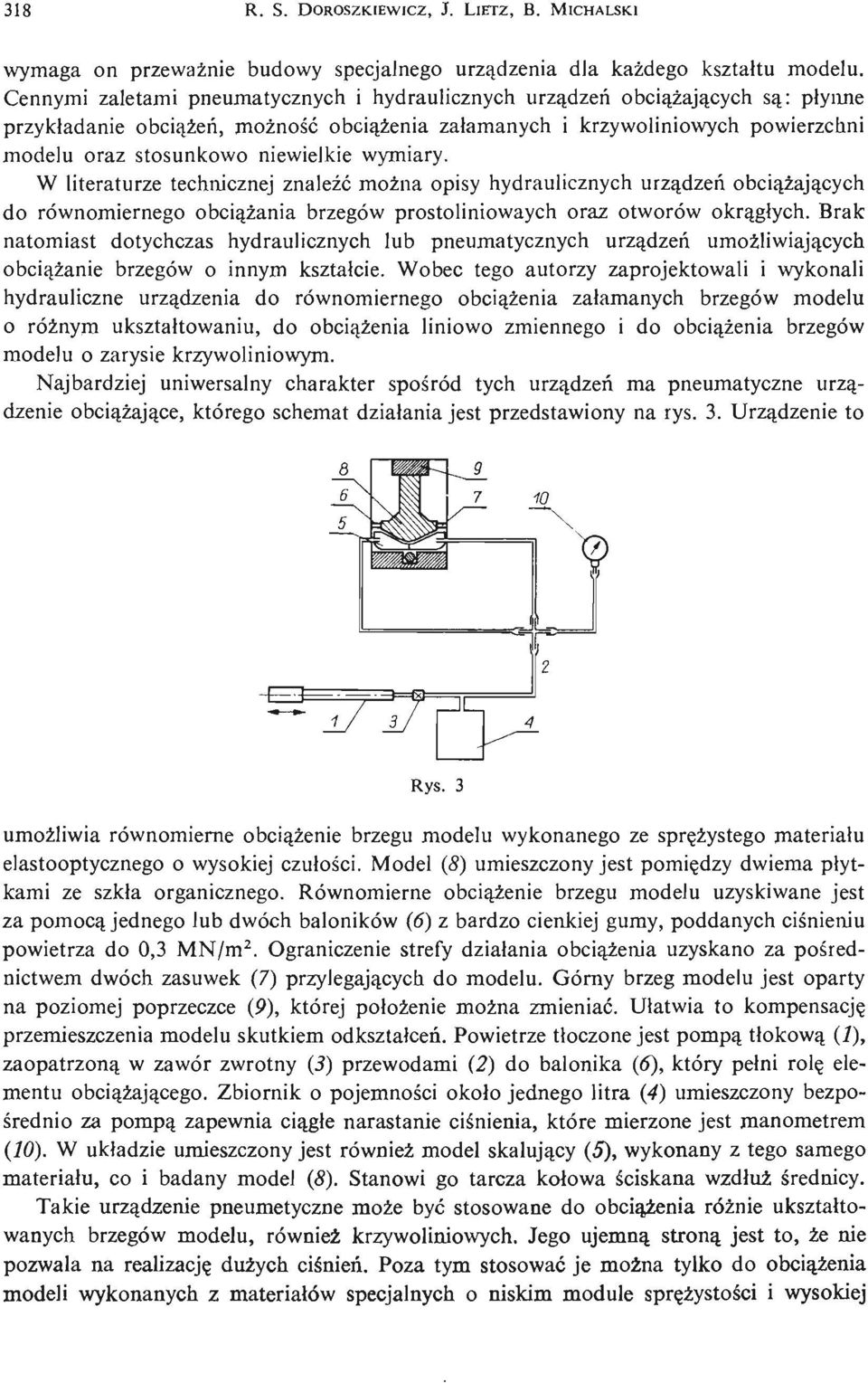 niewielkie wymiary. W literaturze technicznej znaleźć moż na opisy hydraulicznych urzą dzeń obcią ż ają cyc h do równomiernego obcią ż ani a brzegów prostoliniowaych oraz otworów okrą głych.