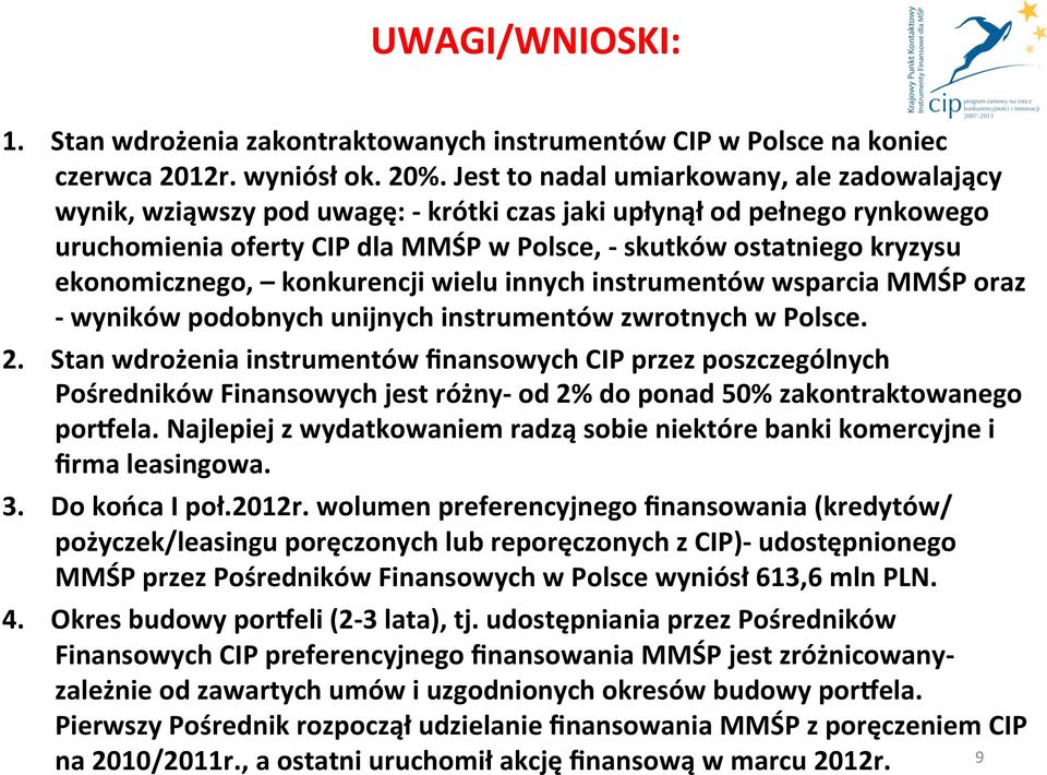 ekonomicznego, konkurencji wielu innych instrumentów wsparcia MMŚP oraz - wyników podobnych unijnych instrumentów zwrotnych w Polsce. 2.