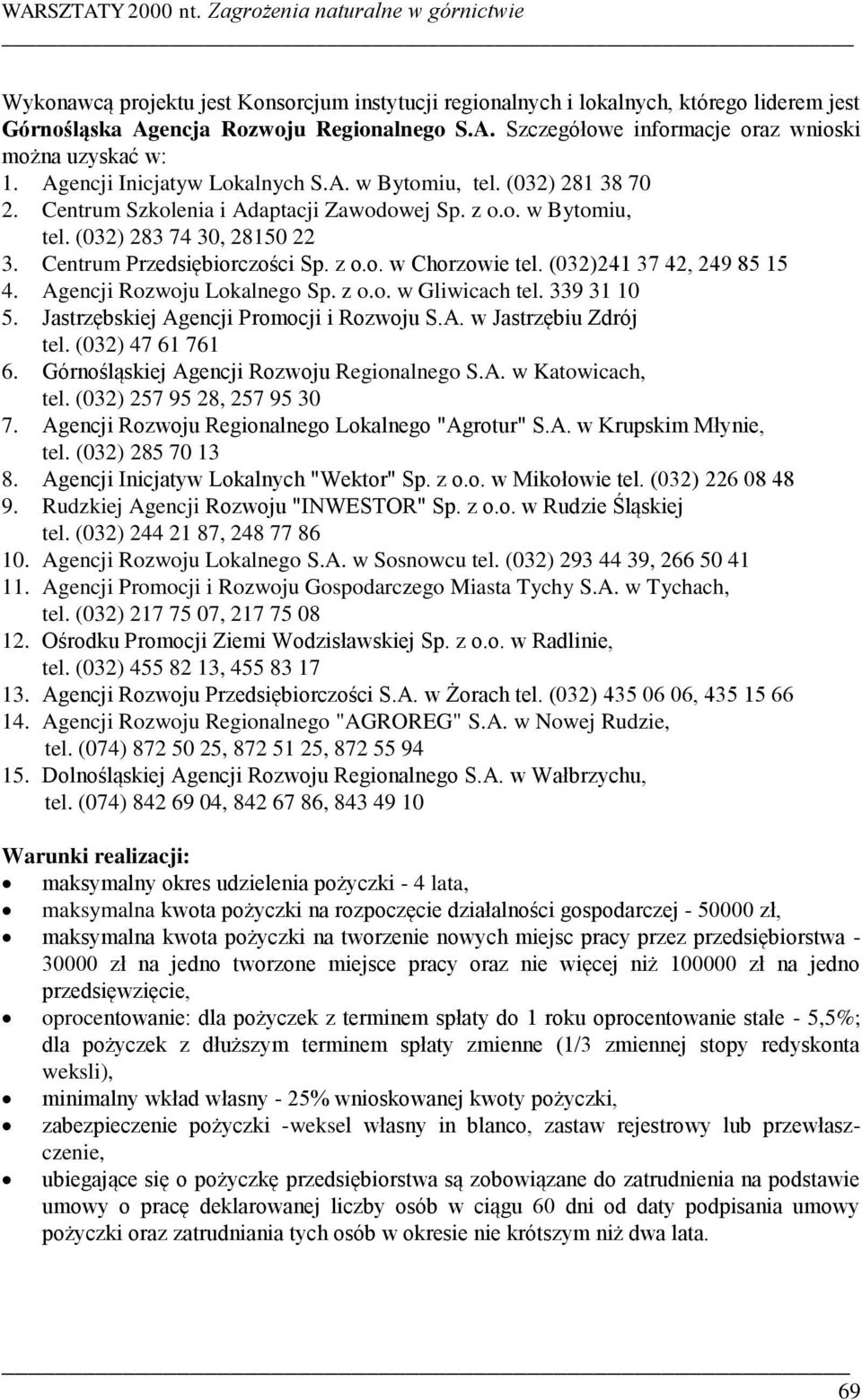(032)241 37 42, 249 85 15 4. Agencji Rozwoju Lokalnego Sp. z o.o. w Gliwicach tel. 339 31 10 5. Jastrzębskiej Agencji Promocji i Rozwoju S.A. w Jastrzębiu Zdrój tel. (032) 47 61 761 6.