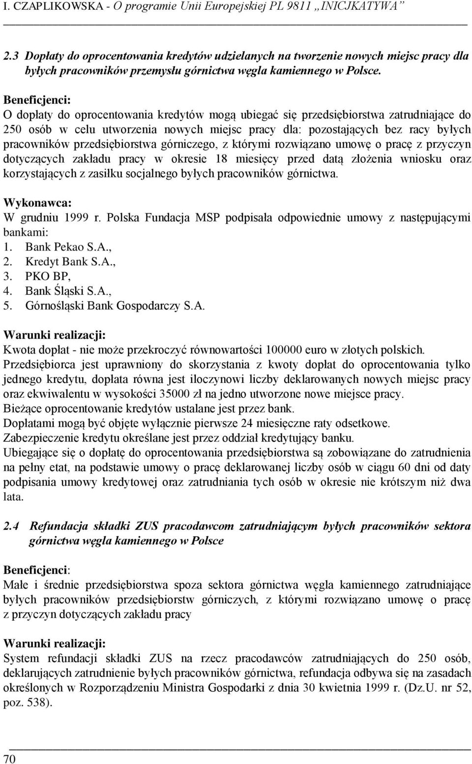 O dopłaty do oprocentowania kredytów mogą ubiegać się przedsiębiorstwa zatrudniające do 250 osób w celu utworzenia nowych miejsc pracy dla: pozostających bez racy byłych pracowników przedsiębiorstwa