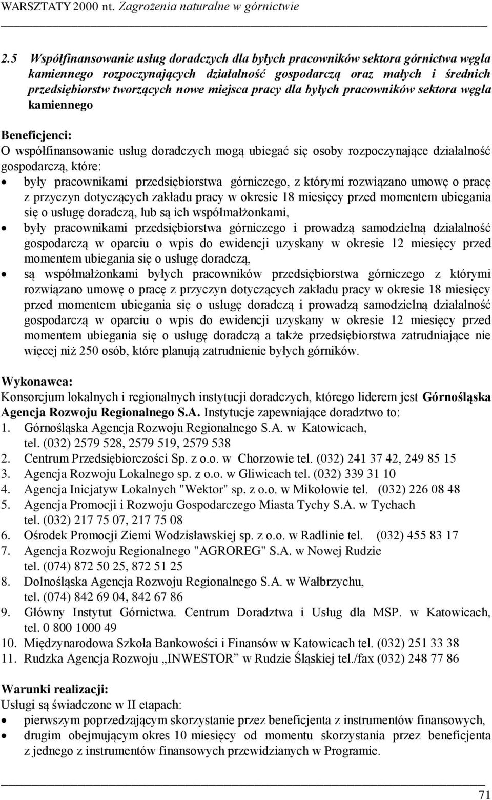 pracy dla byłych pracowników sektora węgla kamiennego O współfinansowanie usług doradczych mogą ubiegać się osoby rozpoczynające działalność gospodarczą, które: były pracownikami przedsiębiorstwa