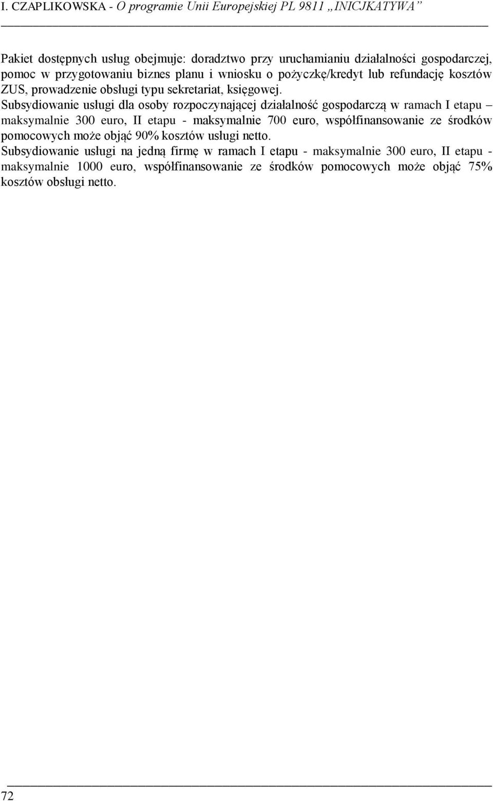Subsydiowanie usługi dla osoby rozpoczynającej działalność gospodarczą w ramach I etapu maksymalnie 300 euro, II etapu - maksymalnie 700 euro, współfinansowanie ze środków
