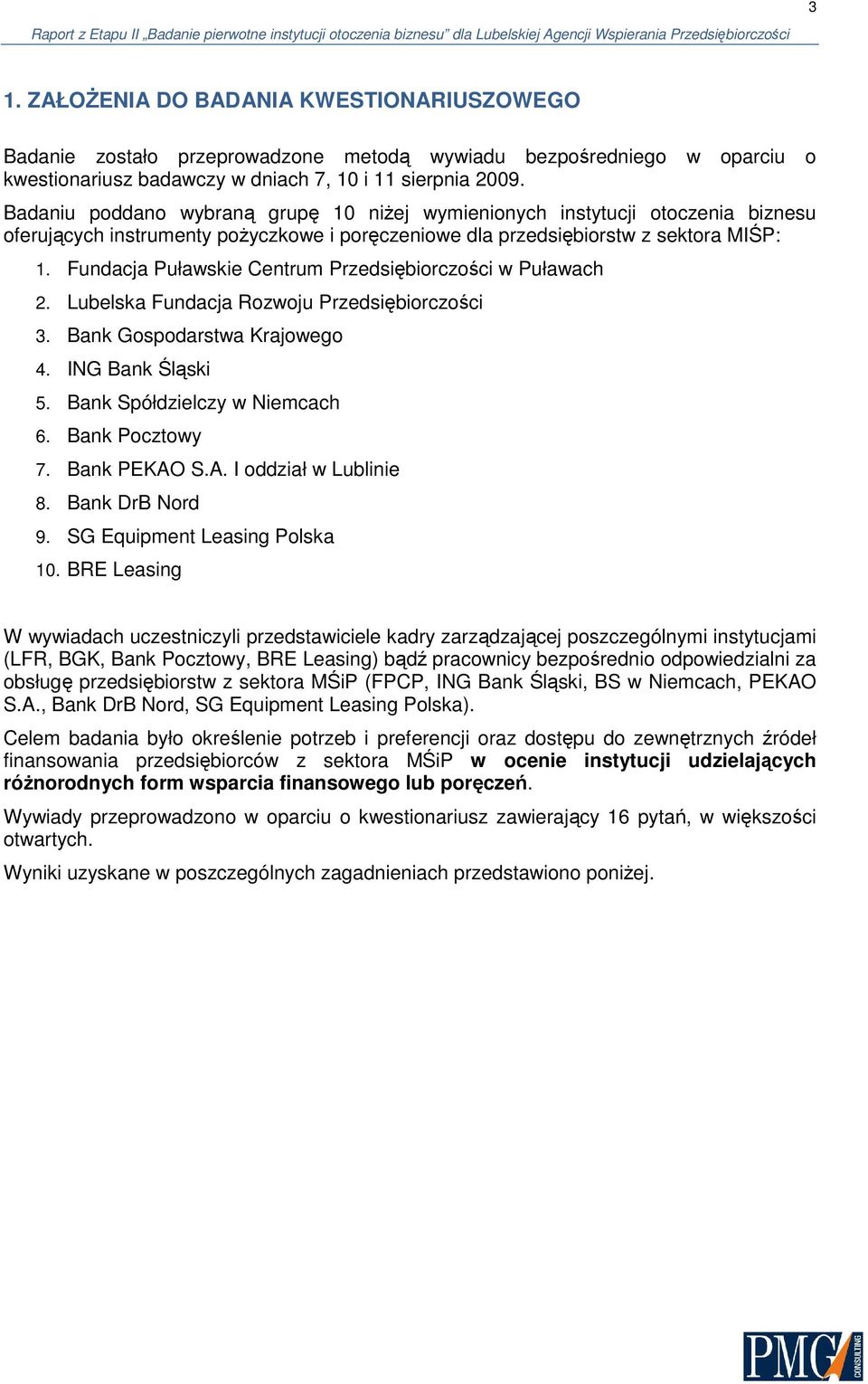 Fundacja Puławskie Centrum Przedsiębiorczości w Puławach 2. Lubelska Fundacja Rozwoju Przedsiębiorczości 3. Bank Gospodarstwa Krajowego 4. ING Bank Śląski 5. Bank Spółdzielczy w Niemcach 6.