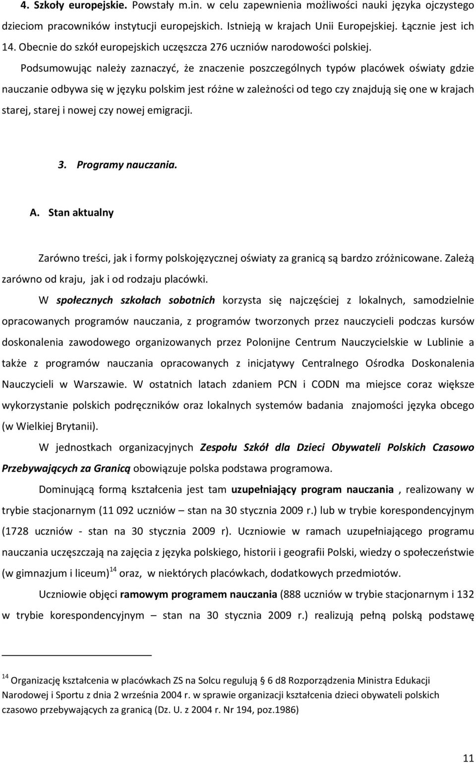 Podsumowując należy zaznaczyć, że znaczenie poszczególnych typów placówek oświaty gdzie nauczanie odbywa się w języku polskim jest różne w zależności od tego czy znajdują się one w krajach starej,
