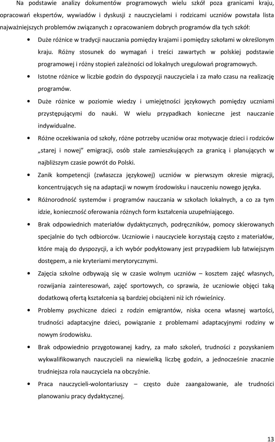 Różny stosunek do wymagań i treści zawartych w polskiej podstawie programowej i różny stopień zależności od lokalnych uregulowań programowych.