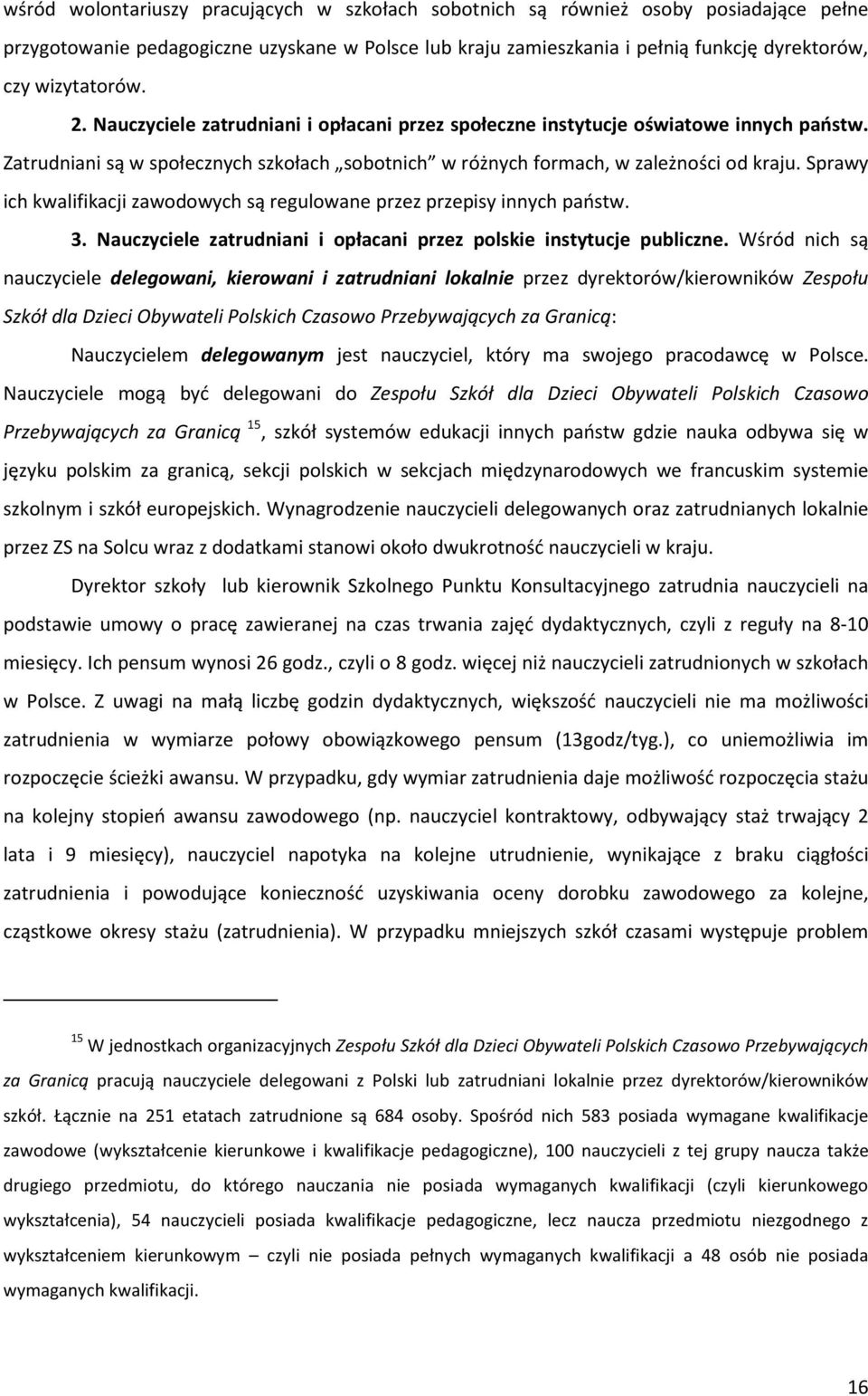 Sprawy ich kwalifikacji zawodowych są regulowane przez przepisy innych państw. 3. Nauczyciele zatrudniani i opłacani przez polskie instytucje publiczne.