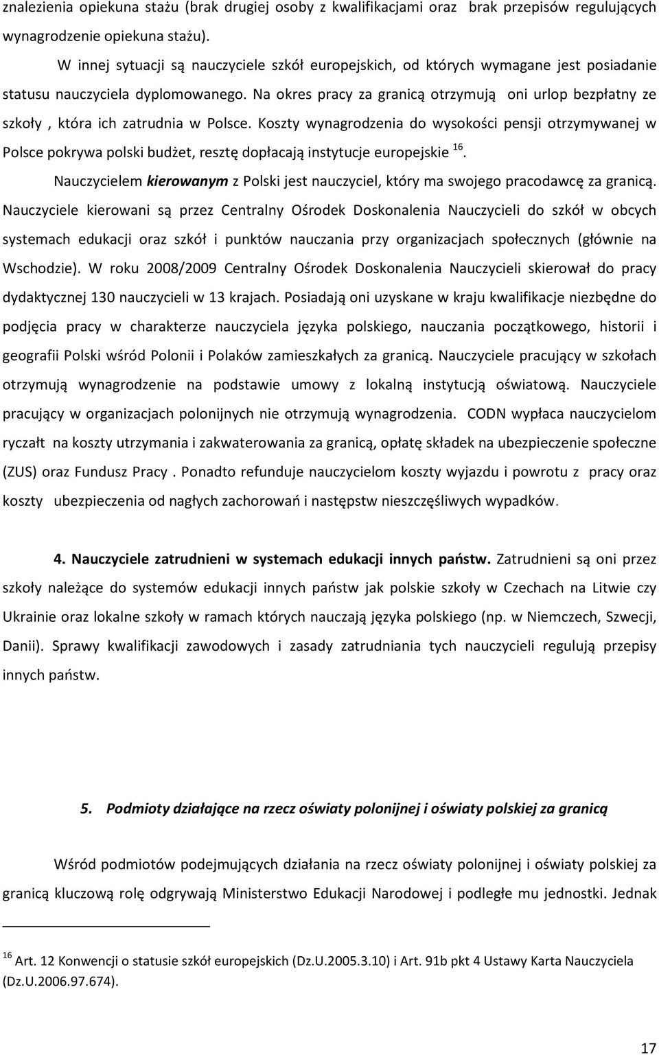 Na okres pracy za granicą otrzymują oni urlop bezpłatny ze szkoły, która ich zatrudnia w Polsce.
