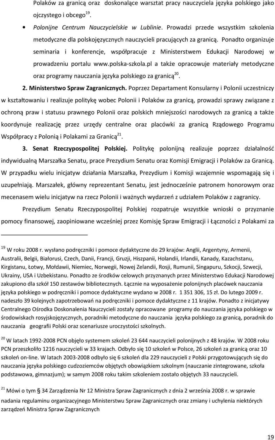 Ponadto organizuje seminaria i konferencje, współpracuje z Ministerstwem Edukacji Narodowej w prowadzeniu portalu www.polska-szkola.