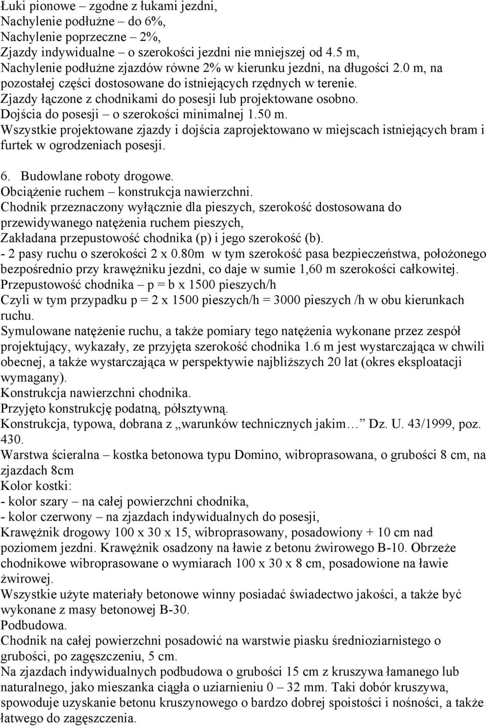 Zjazdy łączone z chodnikami do posesji lub projektowane osobno. Dojścia do posesji o szerokości minimalnej 1.50 m.