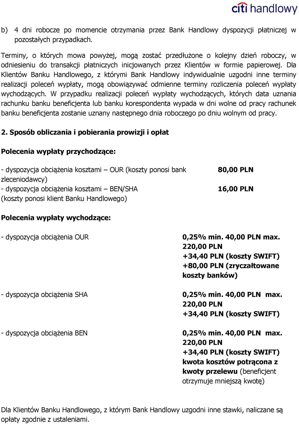 Dla Klientów Banku Handlowego, z którymi Bank Handlowy indywidualnie uzgodni inne terminy realizacji poleceń wypłaty, mogą obowiązywać odmienne terminy rozliczenia poleceń wypłaty wychodzących.