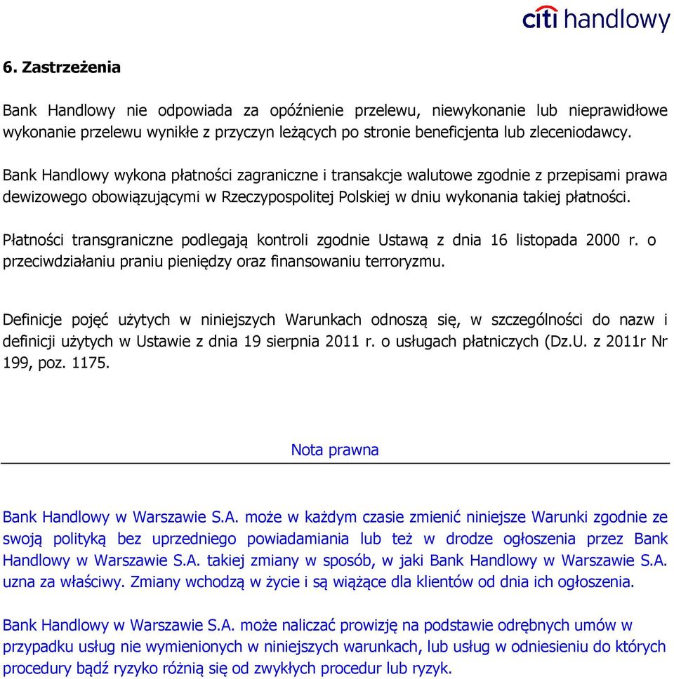 Płatności transgraniczne podlegają kontroli zgodnie Ustawą z dnia 16 listopada 2000 r. o przeciwdziałaniu praniu pieniędzy oraz finansowaniu terroryzmu.