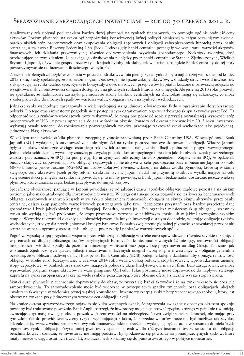 Poziom płynności na rynku był bezpośrednią konsekwencją luźnej polityki pieniężnej w całym rozwiniętym świecie, bardzo niskich stóp procentowych oraz skupowania obligacji rządowych i obligacji
