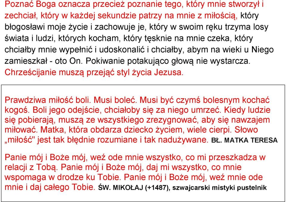 Pokiwanie potakująco głową nie wystarcza. Chrześcijanie muszą przejąć styl życia Jezusa. Prawdziwa miłość boli. Musi boleć. Musi być czymś bolesnym kochać kogoś.