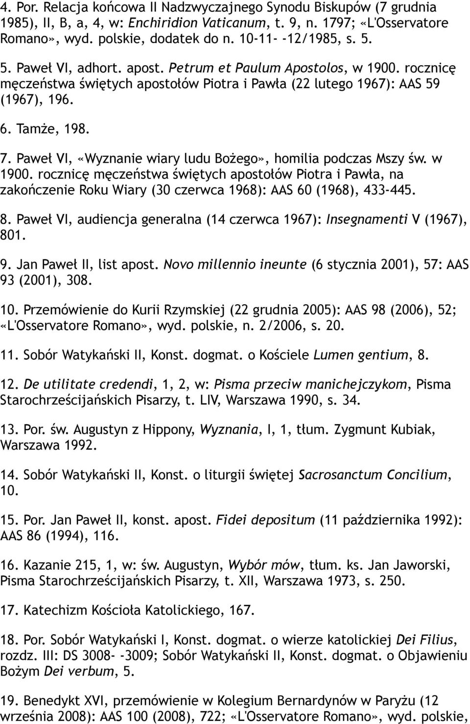 Paweł VI, «Wyznanie wiary ludu Bożego», homilia podczas Mszy św. w 1900. rocznicę męczeństwa świętych apostołów Piotra i Pawła, na zakończenie Roku Wiary (30 czerwca 1968): AAS 60 (1968), 433-445. 8.