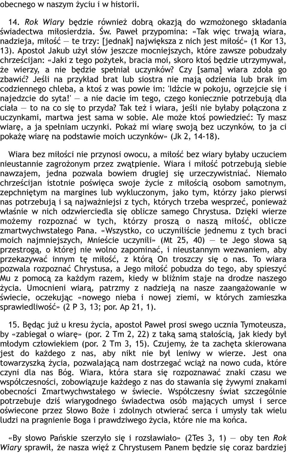 Apostoł Jakub użył słów jeszcze mocniejszych, które zawsze pobudzały chrześcijan: «Jaki z tego pożytek, bracia moi, skoro ktoś będzie utrzymywał, że wierzy, a nie będzie spełniał uczynków?