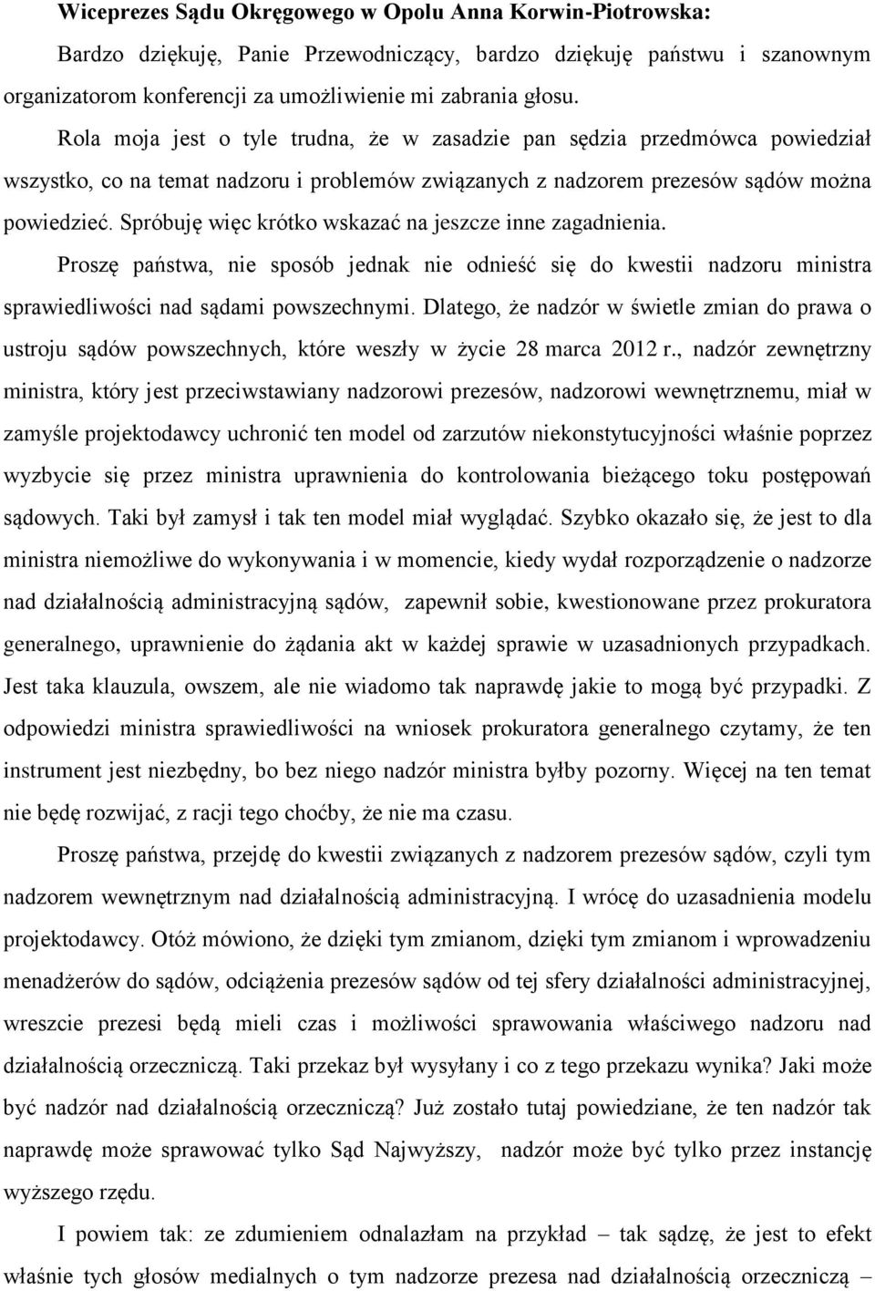 Spróbuję więc krótko wskazać na jeszcze inne zagadnienia. Proszę państwa, nie sposób jednak nie odnieść się do kwestii nadzoru ministra sprawiedliwości nad sądami powszechnymi.