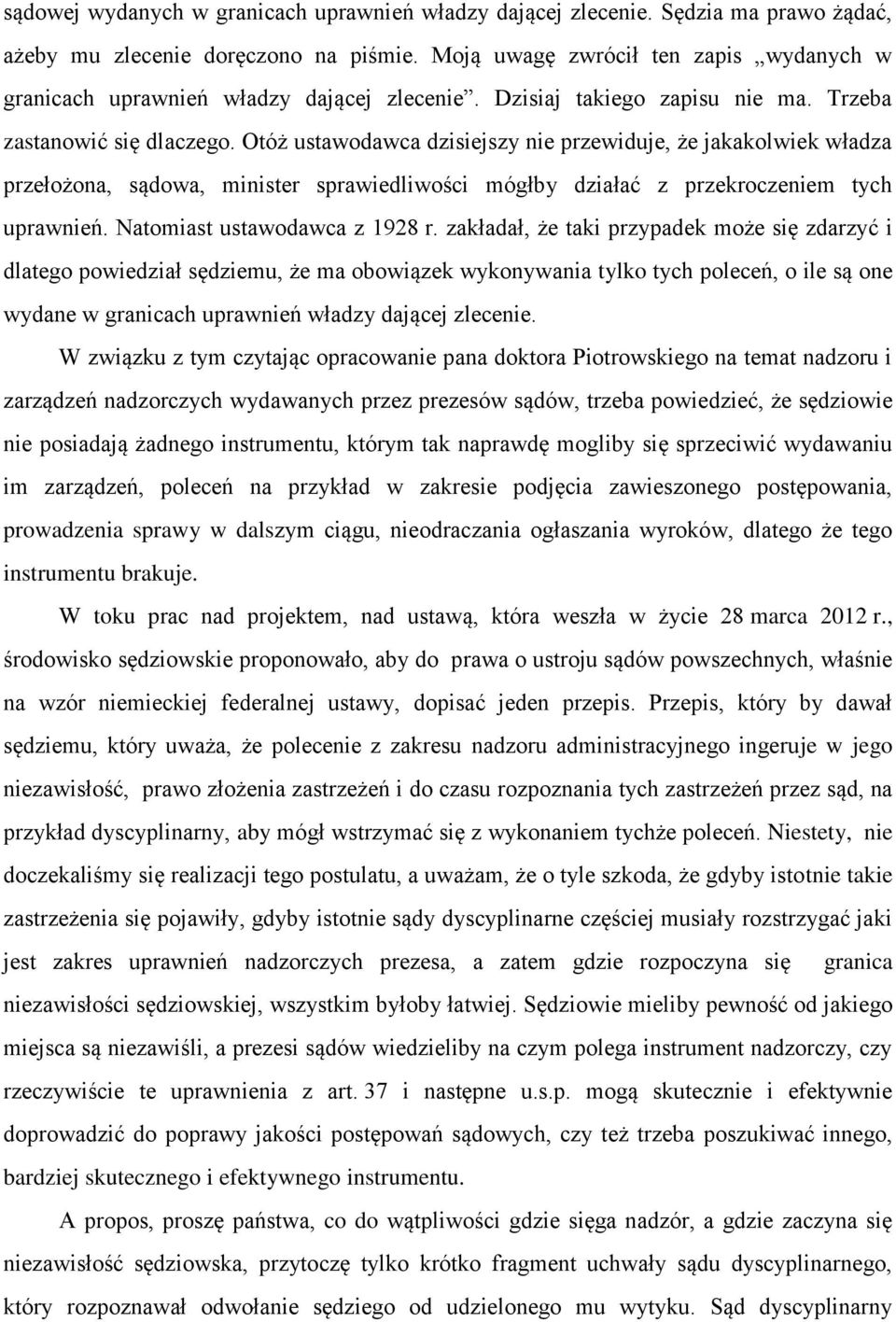 Otóż ustawodawca dzisiejszy nie przewiduje, że jakakolwiek władza przełożona, sądowa, minister sprawiedliwości mógłby działać z przekroczeniem tych uprawnień. Natomiast ustawodawca z 1928 r.