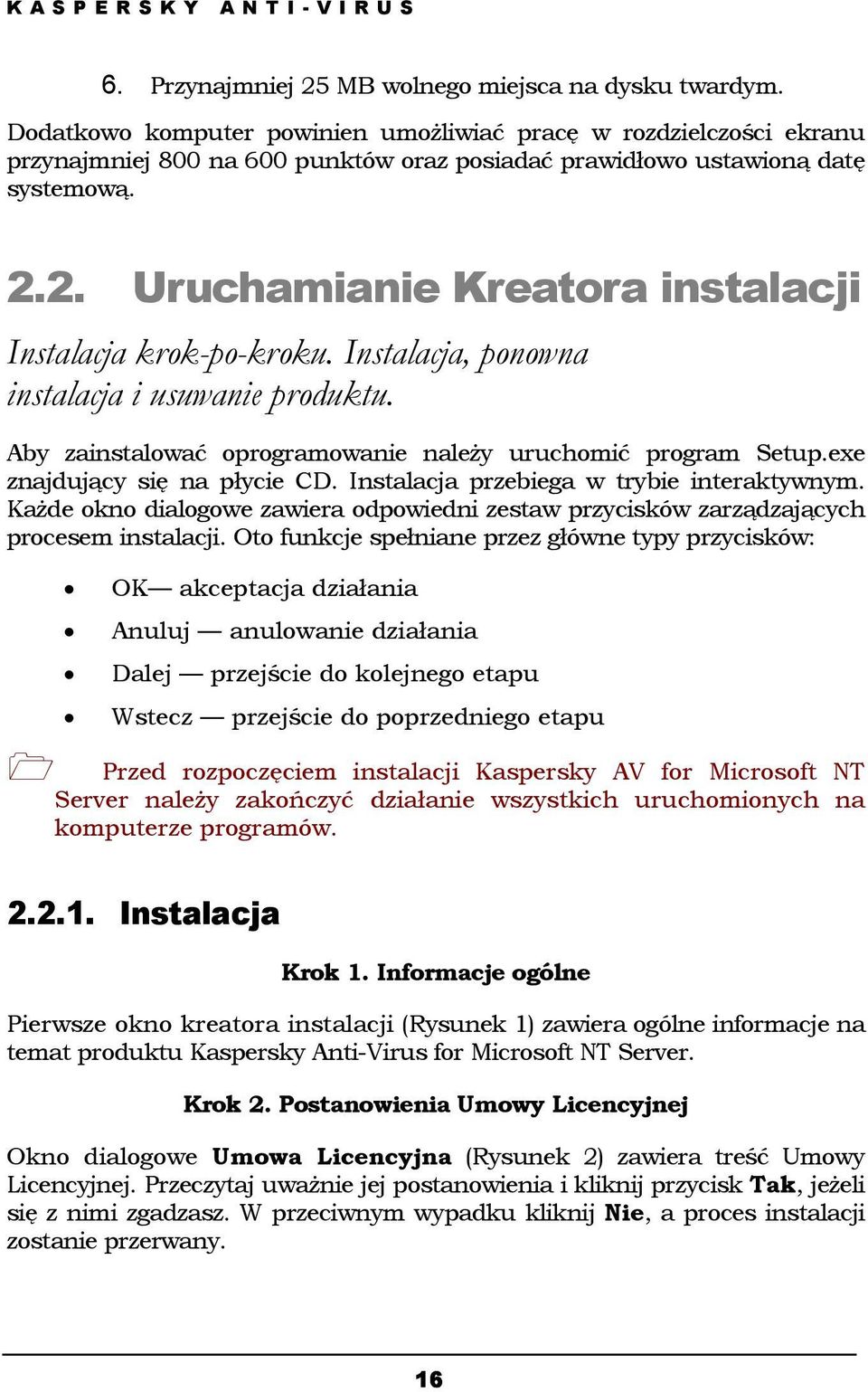 2. Uruchamianie Kreatora instalacji Instalacja krok-po-kroku. Instalacja, ponowna instalacja i usuwanie produktu. Aby zainstalować oprogramowanie należy uruchomić program Setup.