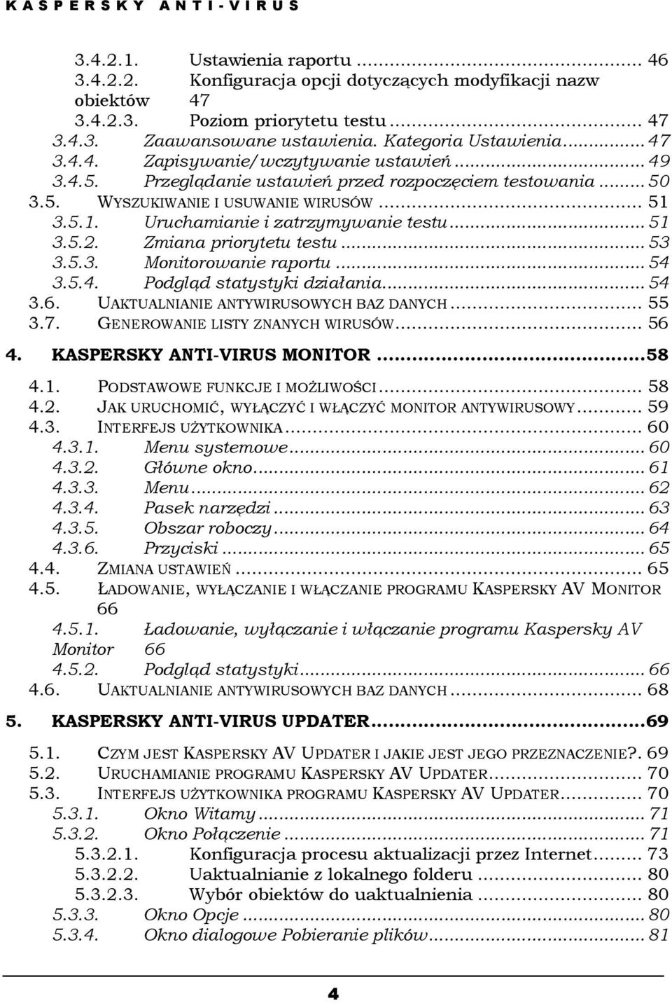 3.5.1. Uruchamianie i zatrzymywanie testu... 51 3.5.2. Zmiana priorytetu testu... 53 3.5.3. Monitorowanie raportu... 54 3.5.4. Podgląd statystyki działania... 54 3.6.