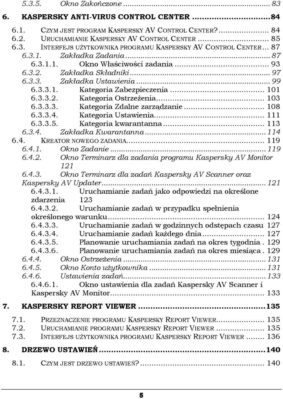 .. 103 6.3.3.3. Kategoria Zdalne zarządzanie... 108 6.3.3.4. Kategoria Ustawienia... 111 6.3.3.5. Kategoria kwarantanna... 113 6.3.4. Zakładka Kwarantanna...114 6.4. KREATOR NOWEGO ZADANIA... 119 6.4.1. Okno Zadanie.