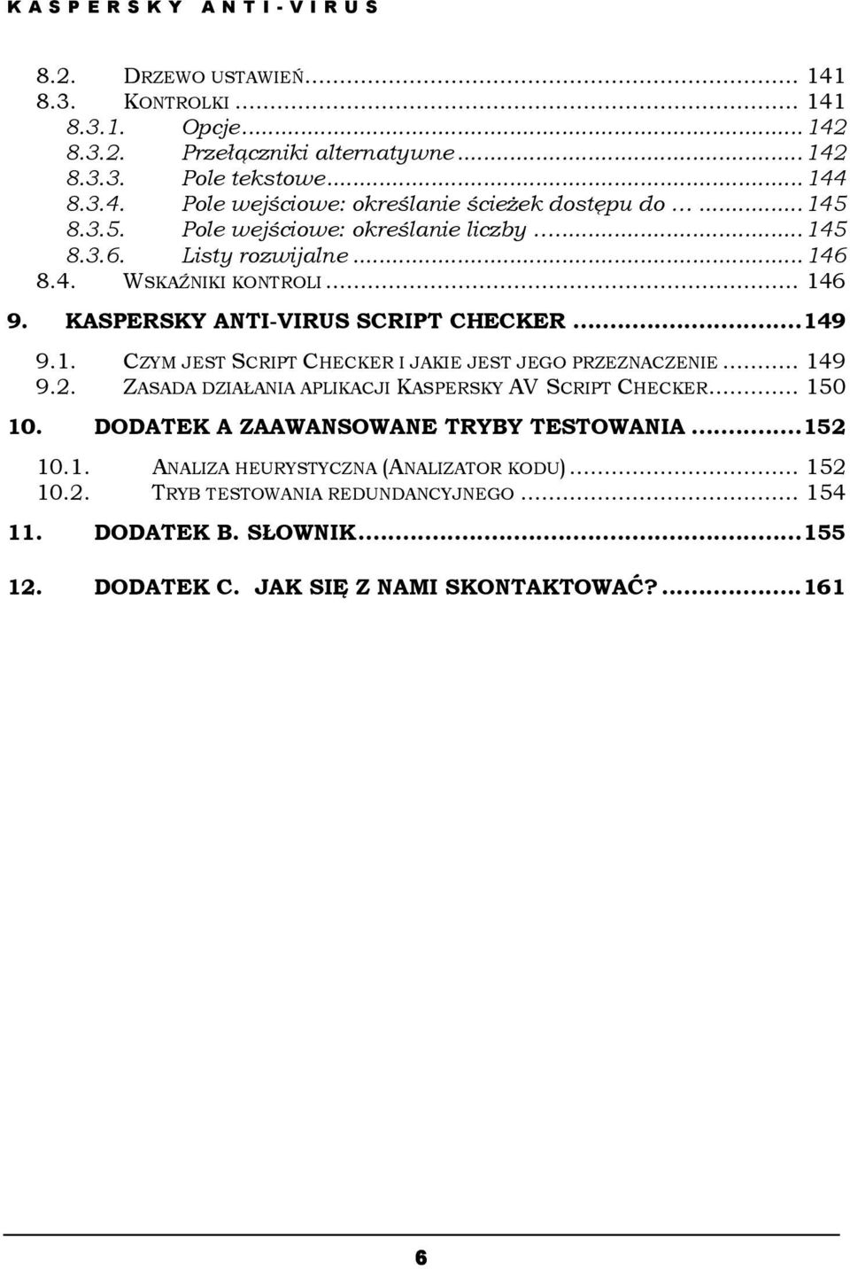 .. 149 9.2. ZASADA DZIAŁANIA APLIKACJI KASPERSKY AV SCRIPT CHECKER... 150 10. DODATEK A ZAAWANSOWANE TRYBY TESTOWANIA...152 10.1. ANALIZA HEURYSTYCZNA (ANALIZATOR KODU)... 152 10.2. TRYB TESTOWANIA REDUNDANCYJNEGO.