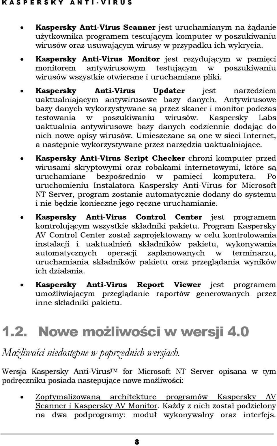 Kaspersky Anti-Virus Updater jest narzędziem uaktualniającym antywirusowe bazy danych. Antywirusowe bazy danych wykorzystywane są przez skaner i monitor podczas testowania w poszukiwaniu wirusów.