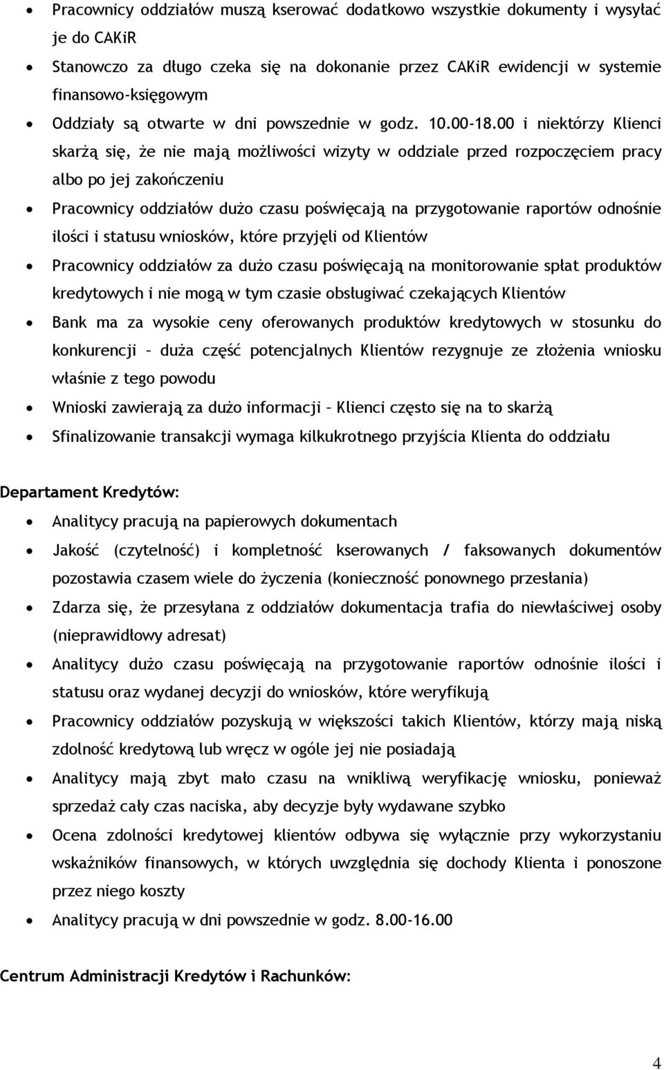 00 i niektórzy Klienci skarżą się, że nie mają możliwości wizyty w oddziale przed rozpoczęciem pracy albo po jej zakończeniu Pracownicy oddziałów dużo czasu poświęcają na przygotowanie raportów