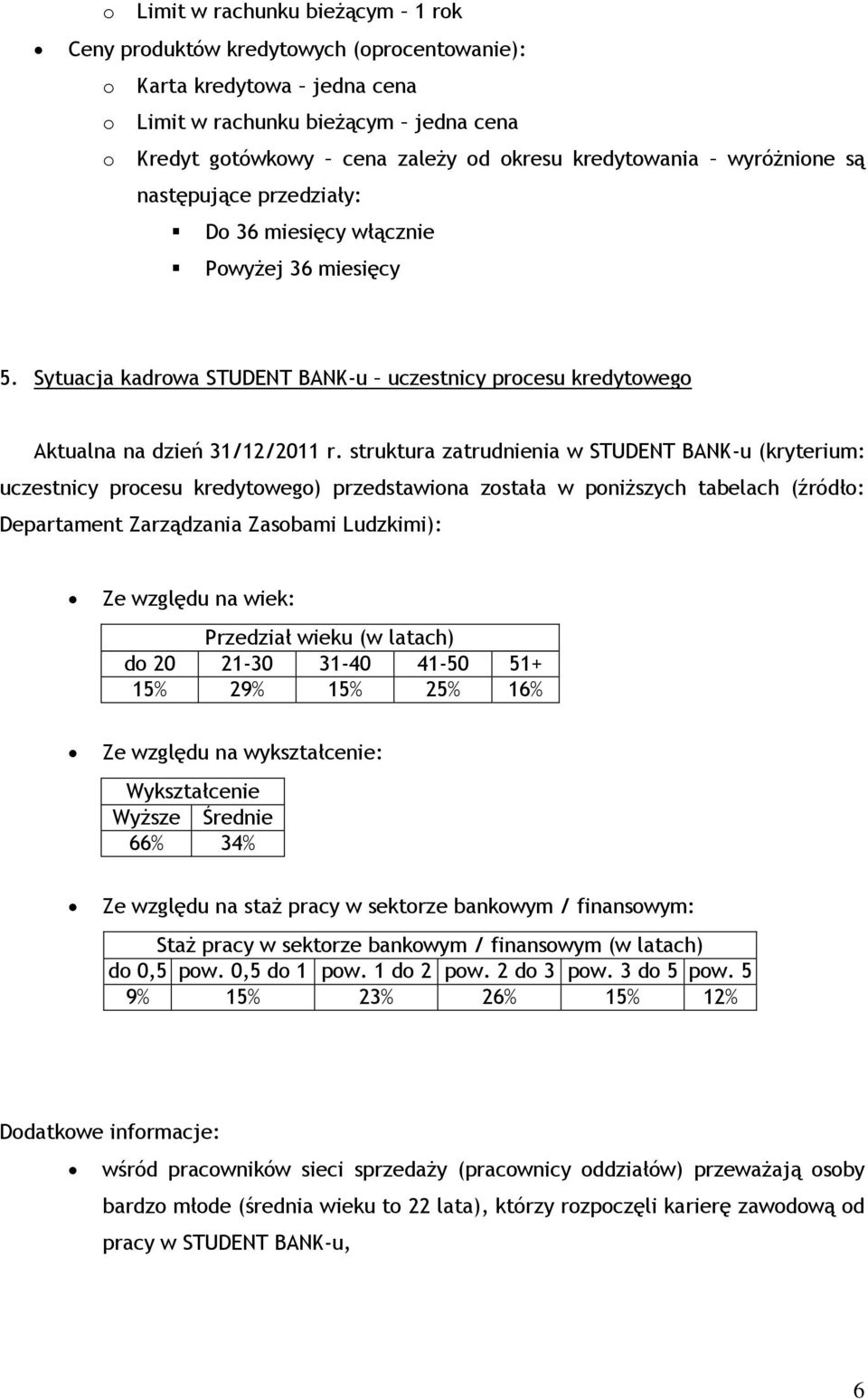 struktura zatrudnienia w STUDENT BANK-u (kryterium: uczestnicy procesu kredytowego) przedstawiona została w poniższych tabelach (źródło: Departament Zarządzania Zasobami Ludzkimi): Ze względu na