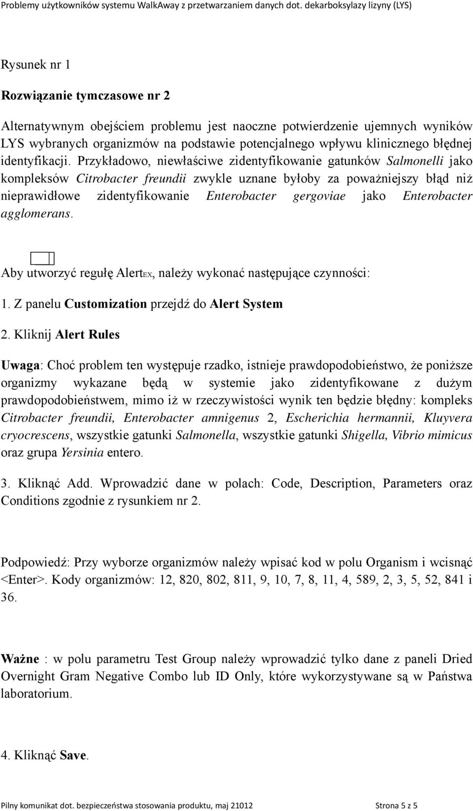 Przykładowo, niewłaściwe zidentyfikowanie gatunków Salmonelli jako kompleksów Citrobacter freundii zwykle uznane byłoby za poważniejszy błąd niż nieprawidłowe zidentyfikowanie Enterobacter gergoviae