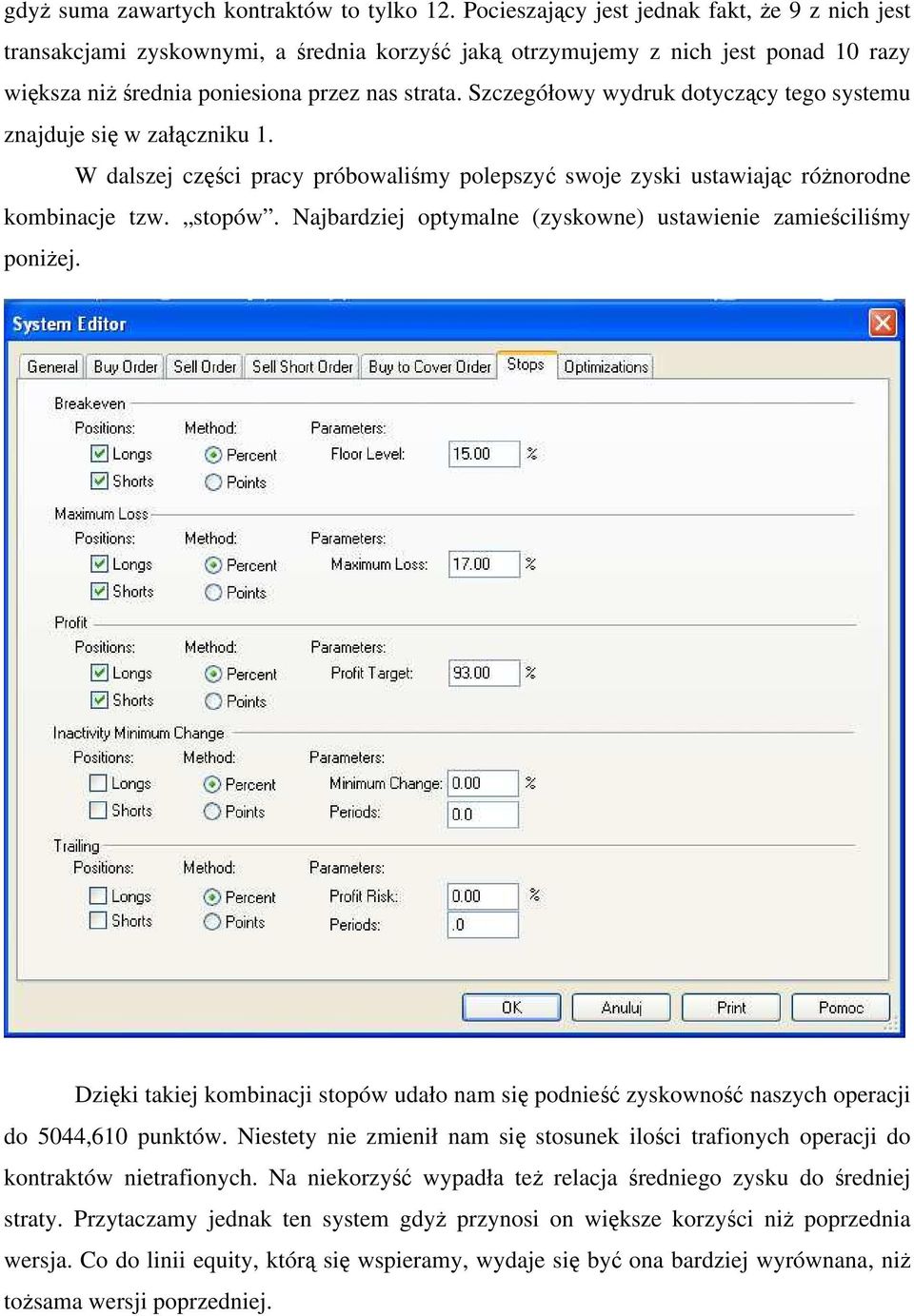 Szczegółowy wydruk dotyczący tego systemu znajduje się w załączniku 1. W dalszej części pracy próbowaliśmy polepszyć swoje zyski ustawiając różnorodne kombinacje tzw. stopów.