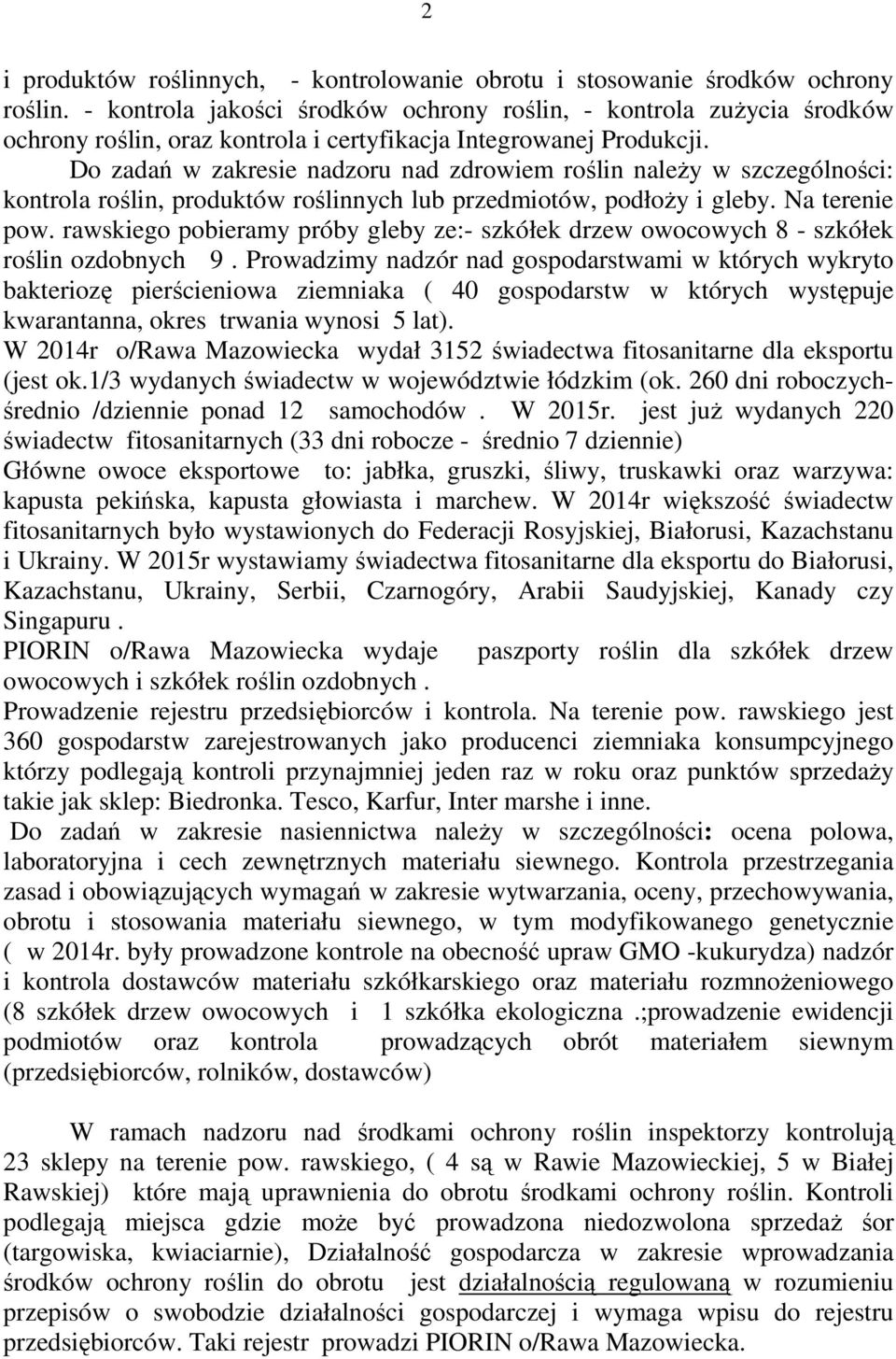 Do zadań w zakresie nadzoru nad zdrowiem roślin należy w szczególności: kontrola roślin, produktów roślinnych lub przedmiotów, podłoży i gleby. Na terenie pow.