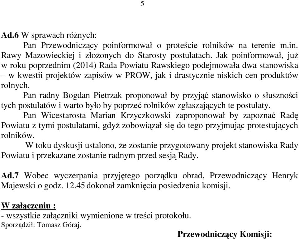 Pan radny Bogdan Pietrzak proponował by przyjąć stanowisko o słuszności tych postulatów i warto było by poprzeć rolników zgłaszających te postulaty.