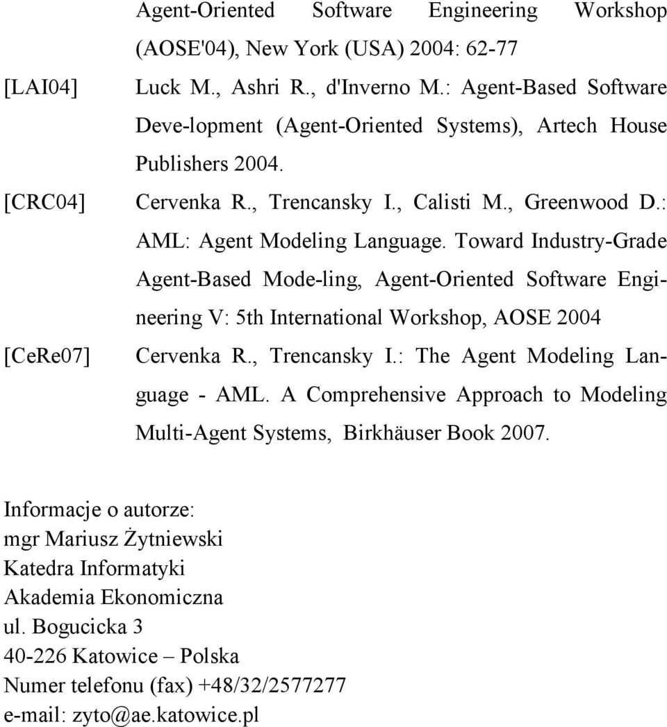 Toward Industry-Grade Agent-Based Mode-ling, Agent-Oriented Software Engineering V: 5th International Workshop, AOSE 2004 Cervenka R., Trencansky I.: The Agent Modeling Language - AML.