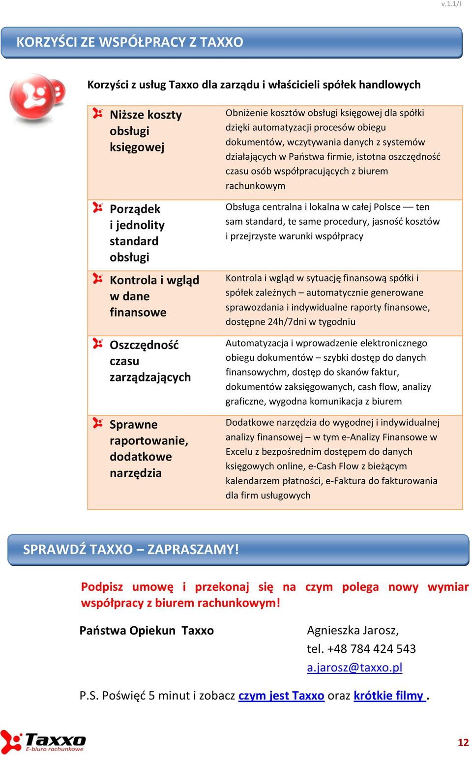 z systemów działających w Państwa firmie, istotna oszczędność czasu osób współpracujących z biurem rachunkowym Obsługa centralna i lokalna w całej Polsce ten sam standard, te same procedury, jasność