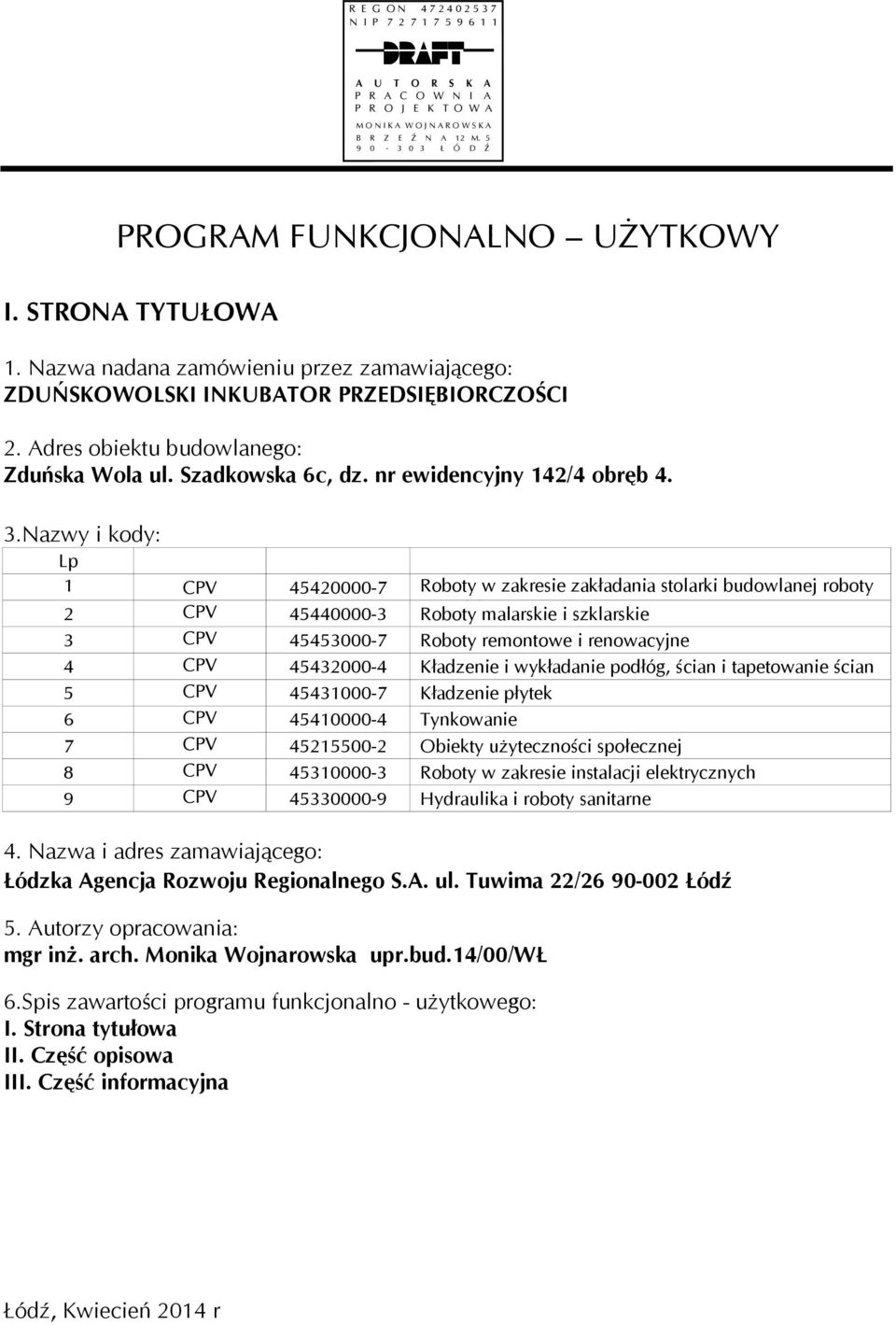 Nazwy i kody: Lp 1 2 CPV 45420000-7 Roboty w zakresie zakładania stolarki budowlanej roboty ciesielskie 2 CPV 45440000-3 Roboty malarskie i szklarskie 3 CPV 45453000-7 Roboty remontowe i renowacyjne