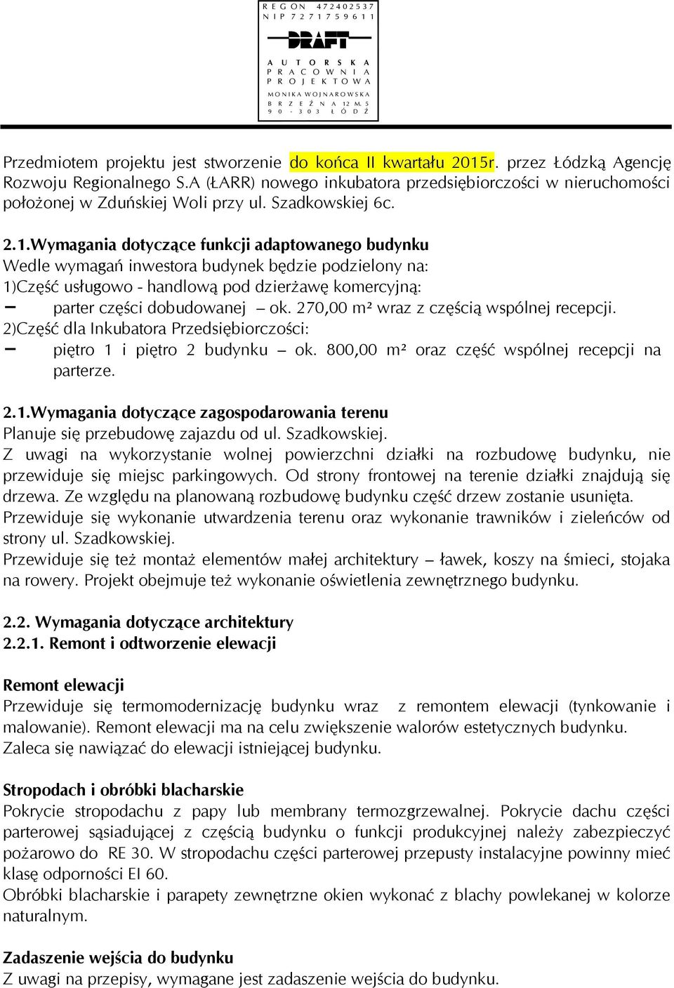 Wymagania dotyczące funkcji adaptowanego budynku Wedle wymagań inwestora budynek będzie podzielony na: 1)Część usługowo - handlową pod dzierżawę komercyjną: parter części dobudowanej ok.