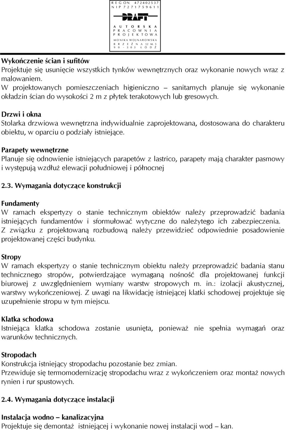 Drzwi i okna Stolarka drzwiowa wewnętrzna indywidualnie zaprojektowana, dostosowana do charakteru obiektu, w oparciu o podziały istniejące.